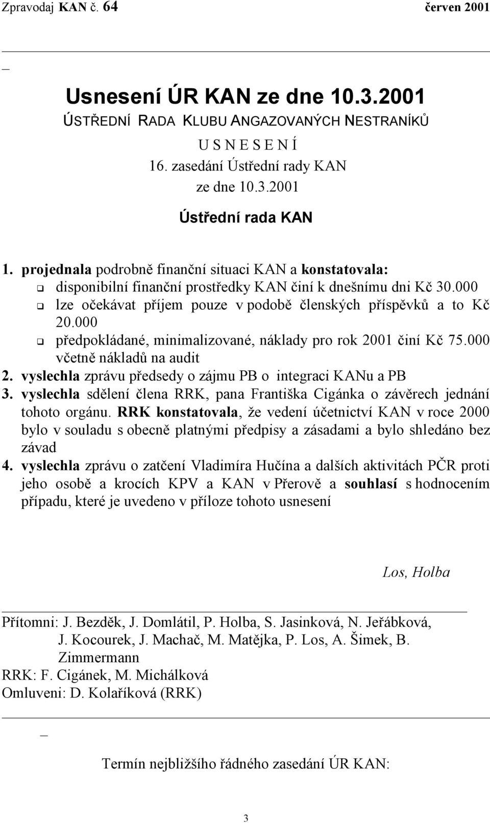 000 předpokládané, minimalizované, náklady pro rok 2001 činí Kč 75.000 včetně nákladů na audit 2. vyslechla zprávu předsedy o zájmu PB o integraci KANu a PB 3.