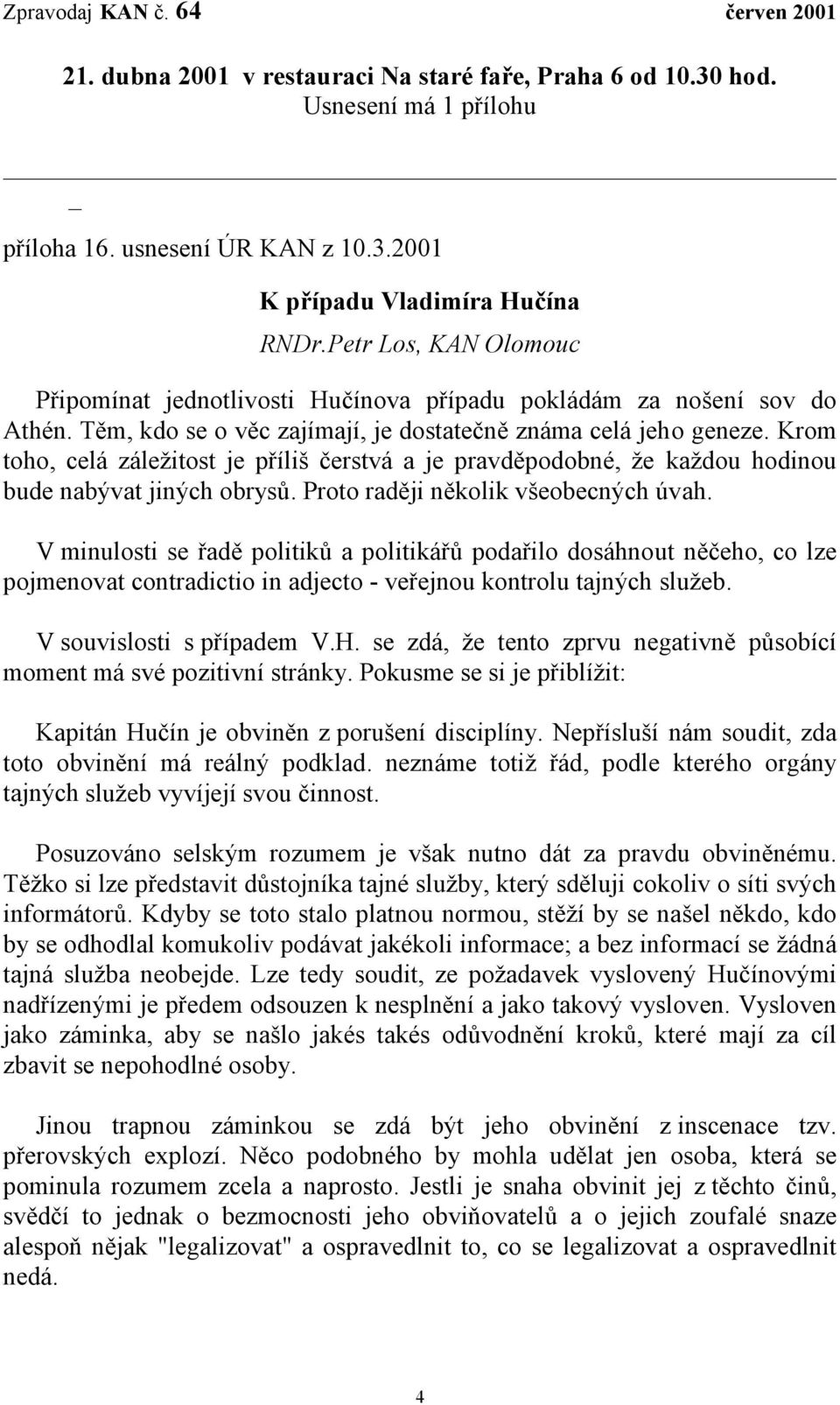 Krom toho, celá záležitost je příliš čerstvá a je pravděpodobné, že každou hodinou bude nabývat jiných obrysů. Proto raději několik všeobecných úvah.