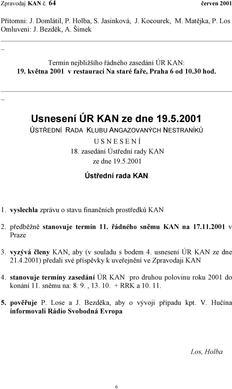 vyslechla zprávu o stavu finančních prostředků KAN 2. předběžně stanovuje termín 11. řádného sněmu KAN na 17.11.2001 v Praze 3. vyzývá členy KAN, aby (v souladu s bodem 4.