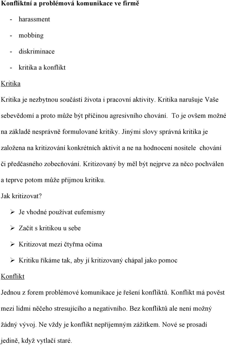 Jinými slovy správná kritika je založena na kritizování konkrétních aktivit a ne na hodnocení nositele chování či předčasného zobecňování.