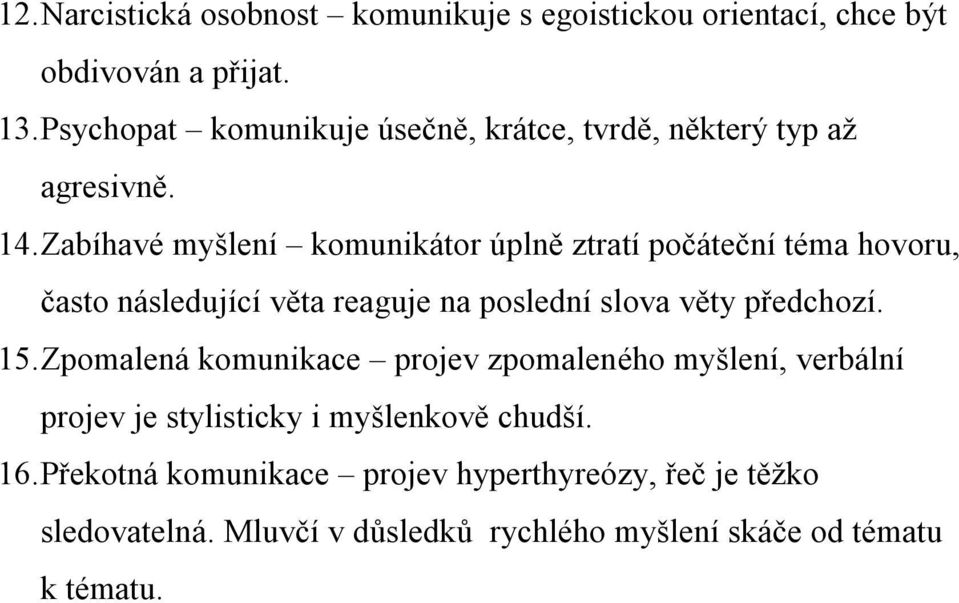 Zabíhavé myšlení komunikátor úplně ztratí počáteční téma hovoru, často následující věta reaguje na poslední slova věty předchozí. 15.