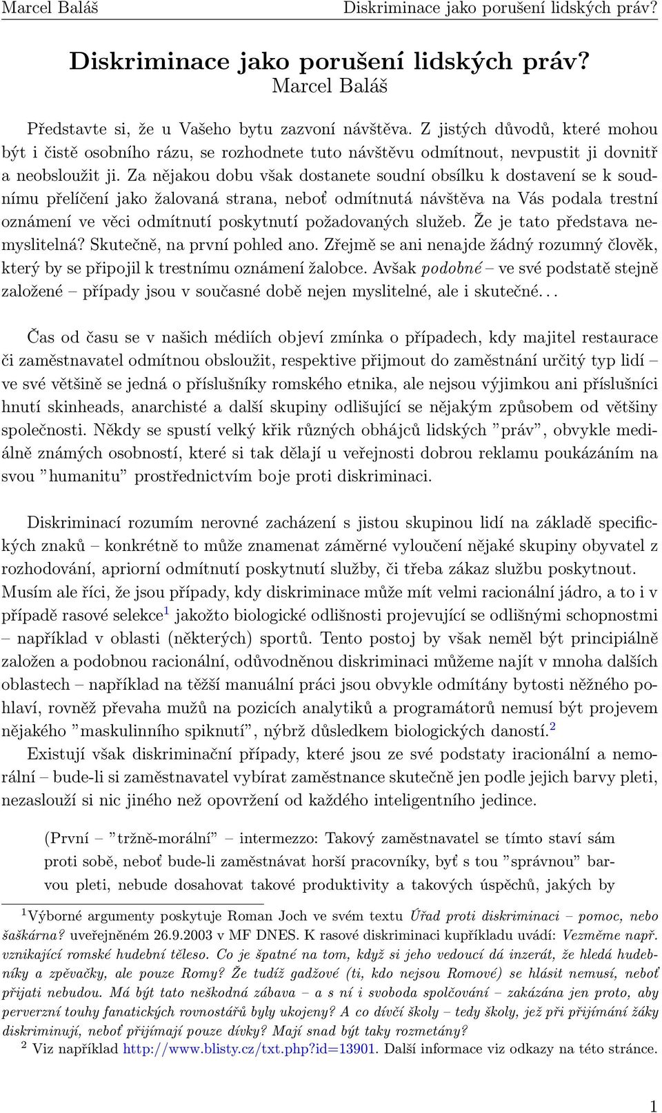 požadovaných služeb. Že je tato představa nemyslitelná? Skutečně, na první pohled ano. Zřejmě se ani nenajde žádný rozumný člověk, který by se připojil k trestnímu oznámení žalobce.