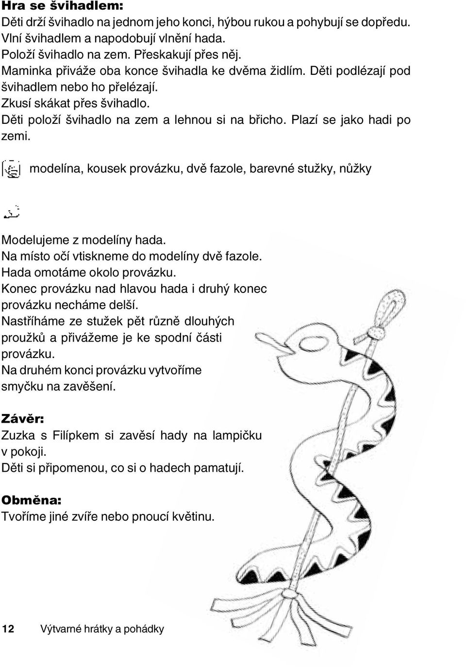 Plazí se jako hadi po zemi. modelína, kousek provázku, dvě fazole, barevné stužky, nůžky Modelujeme z modelíny hada. Na místo očí vtiskneme do modelíny dvě fazole. Hada omotáme okolo provázku.