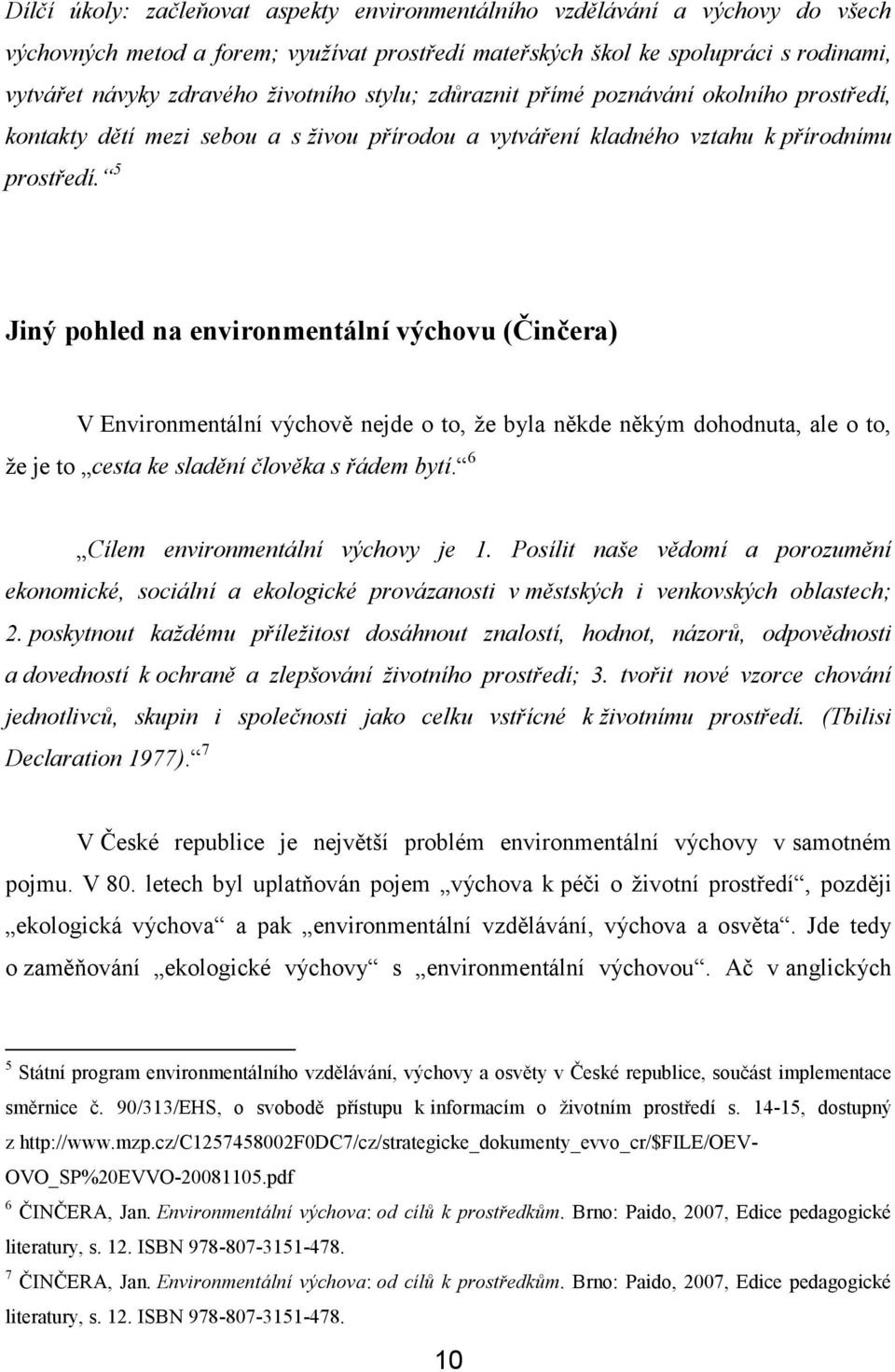 5 Jiný pohled na environmentální výchovu (Činčera) V Environmentální výchově nejde o to, že byla někde někým dohodnuta, ale o to, že je to cesta ke sladění člověka s řádem bytí.