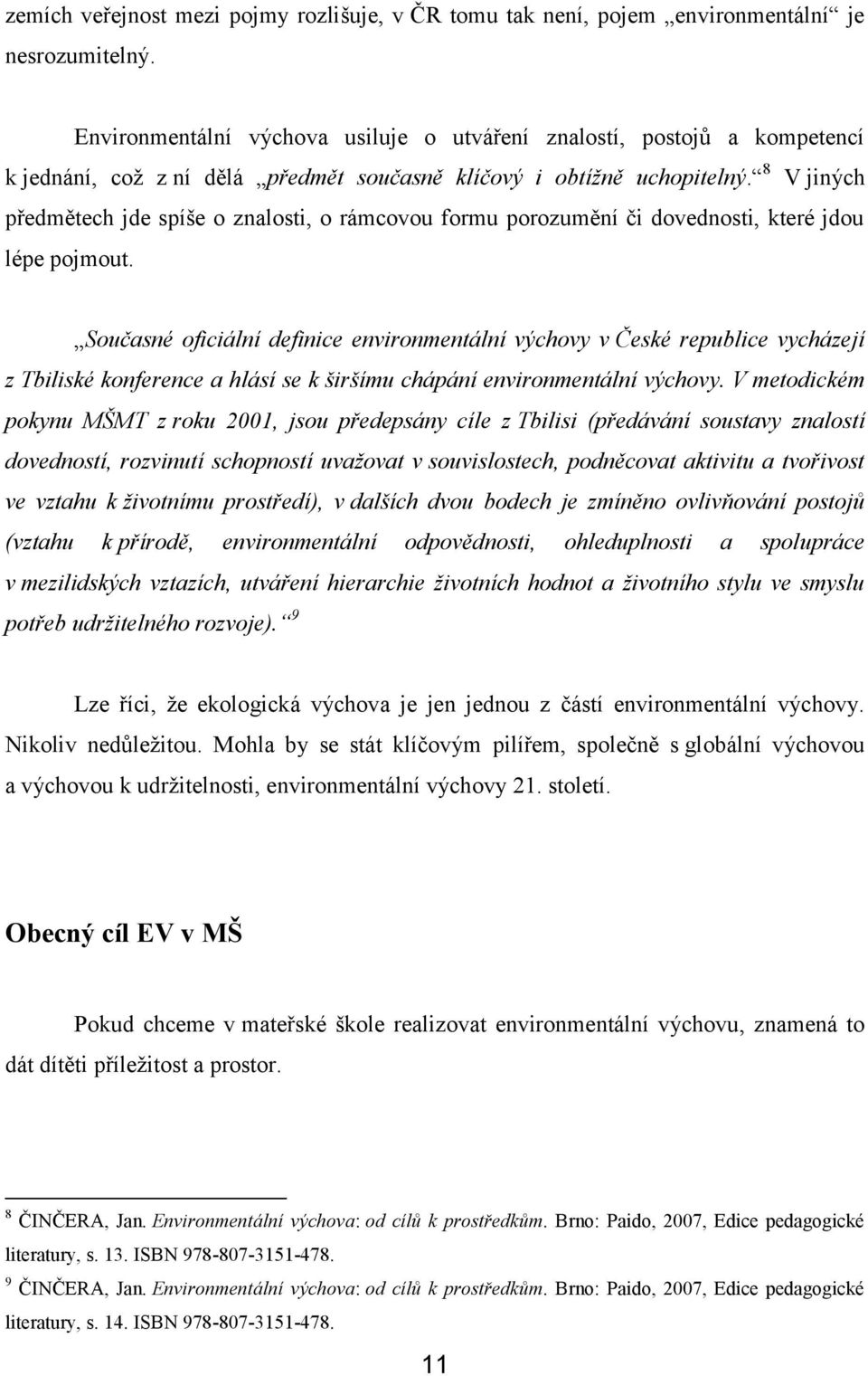 8 V jiných předmětech jde spíše o znalosti, o rámcovou formu porozumění či dovednosti, které jdou lépe pojmout.