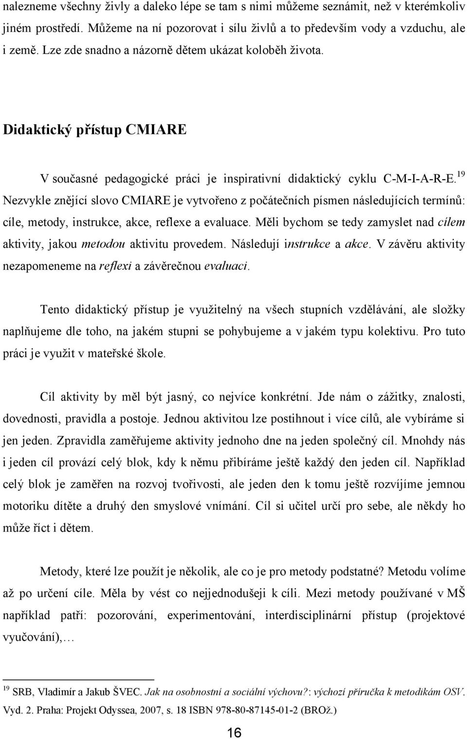 19 Nezvykle znějící slovo CMIARE je vytvořeno z počátečních písmen následujících termínů: cíle, metody, instrukce, akce, reflexe a evaluace.