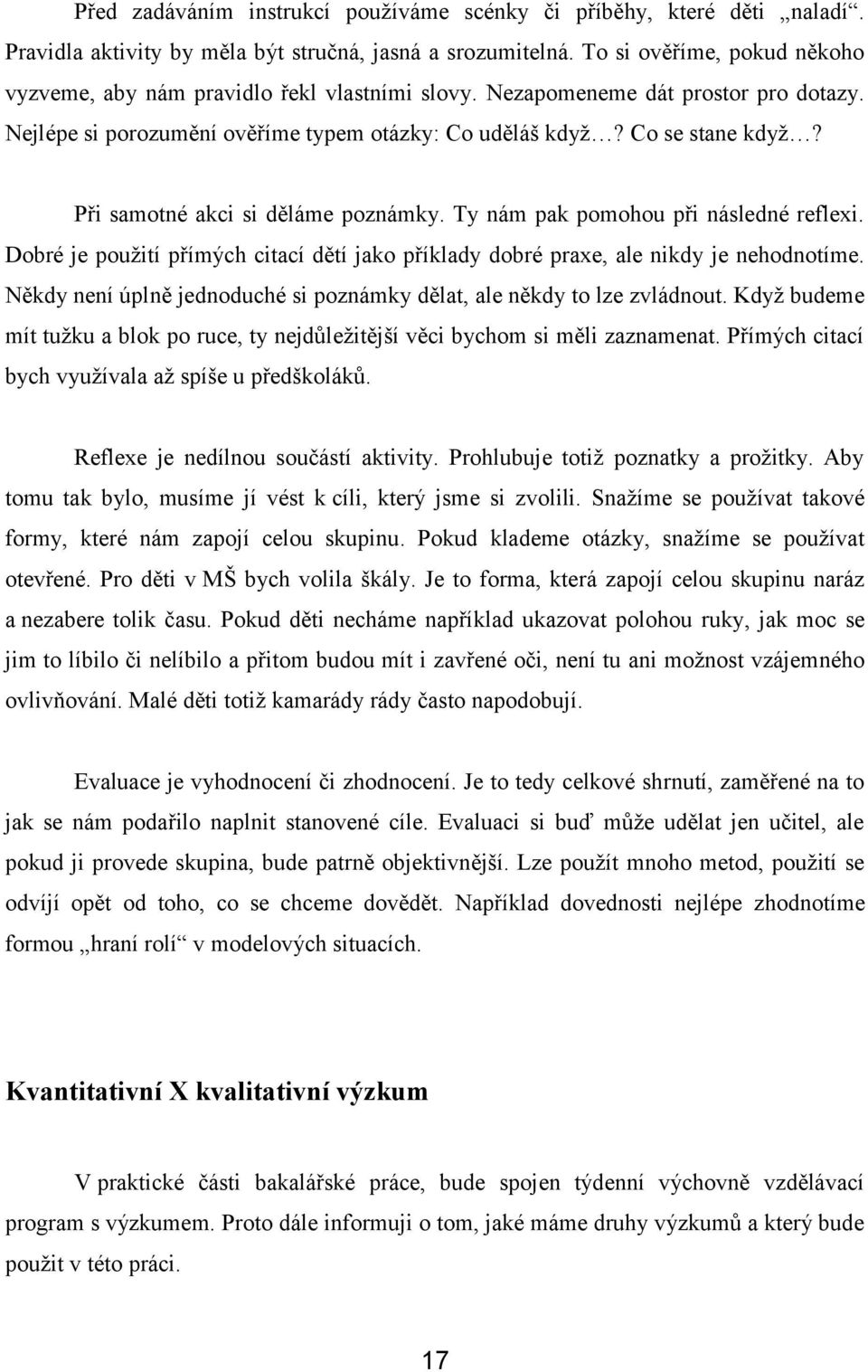 Při samotné akci si děláme poznámky. Ty nám pak pomohou při následné reflexi. Dobré je použití přímých citací dětí jako příklady dobré praxe, ale nikdy je nehodnotíme.