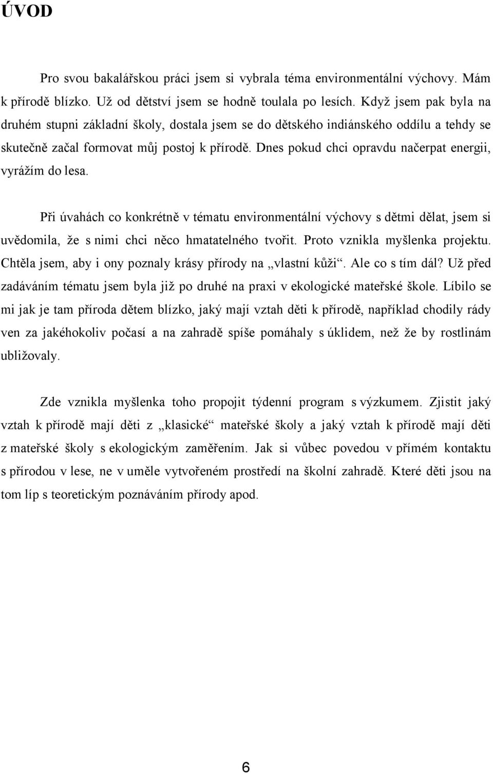 Dnes pokud chci opravdu načerpat energii, vyrážím do lesa. Při úvahách co konkrétně v tématu environmentální výchovy s dětmi dělat, jsem si uvědomila, že s nimi chci něco hmatatelného tvořit.