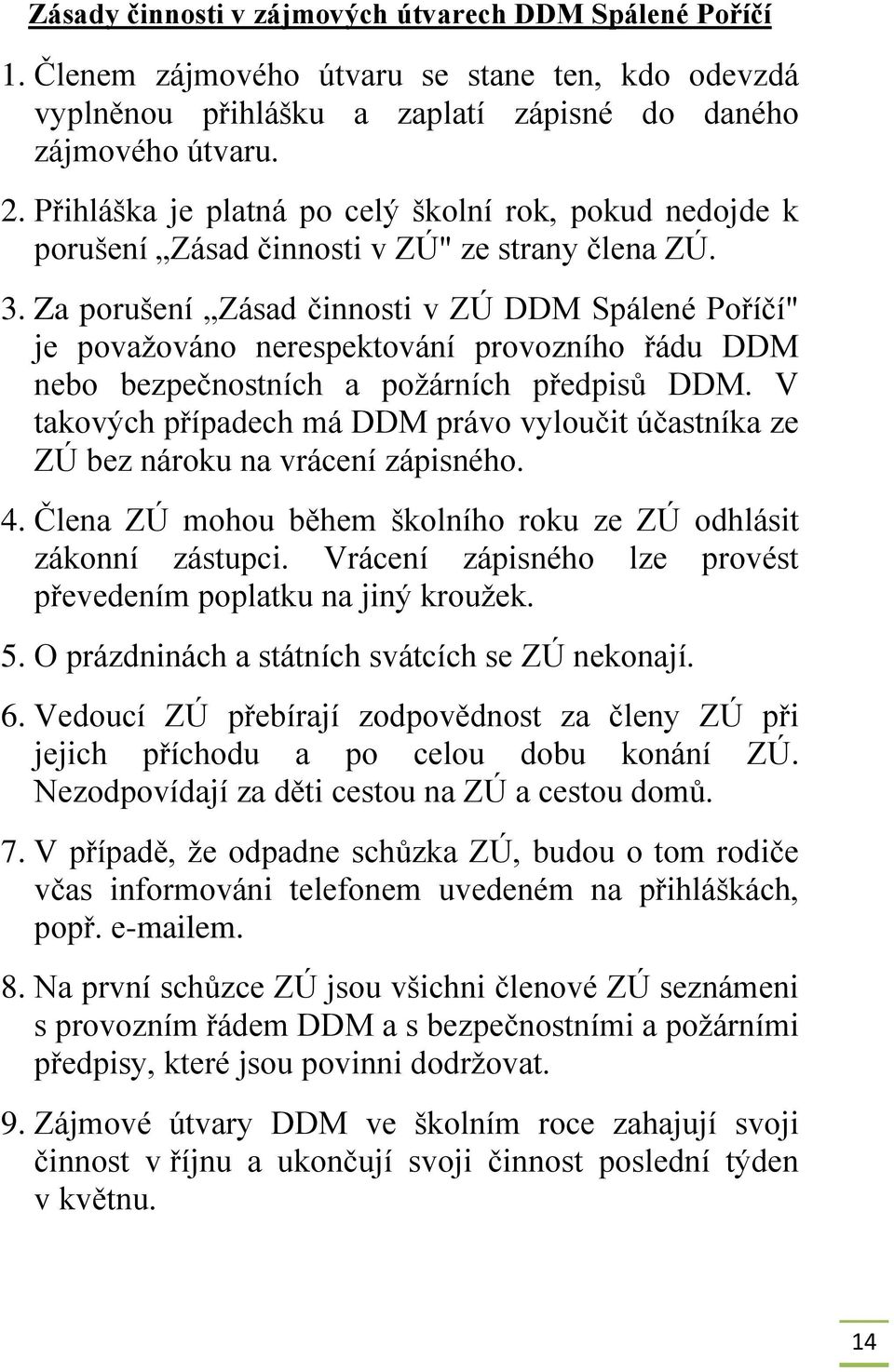 Za porušení Zásad činnosti v ZÚ DDM Spálené Poříčí" je považováno nerespektování provozního řádu DDM nebo bezpečnostních a požárních předpisů DDM.