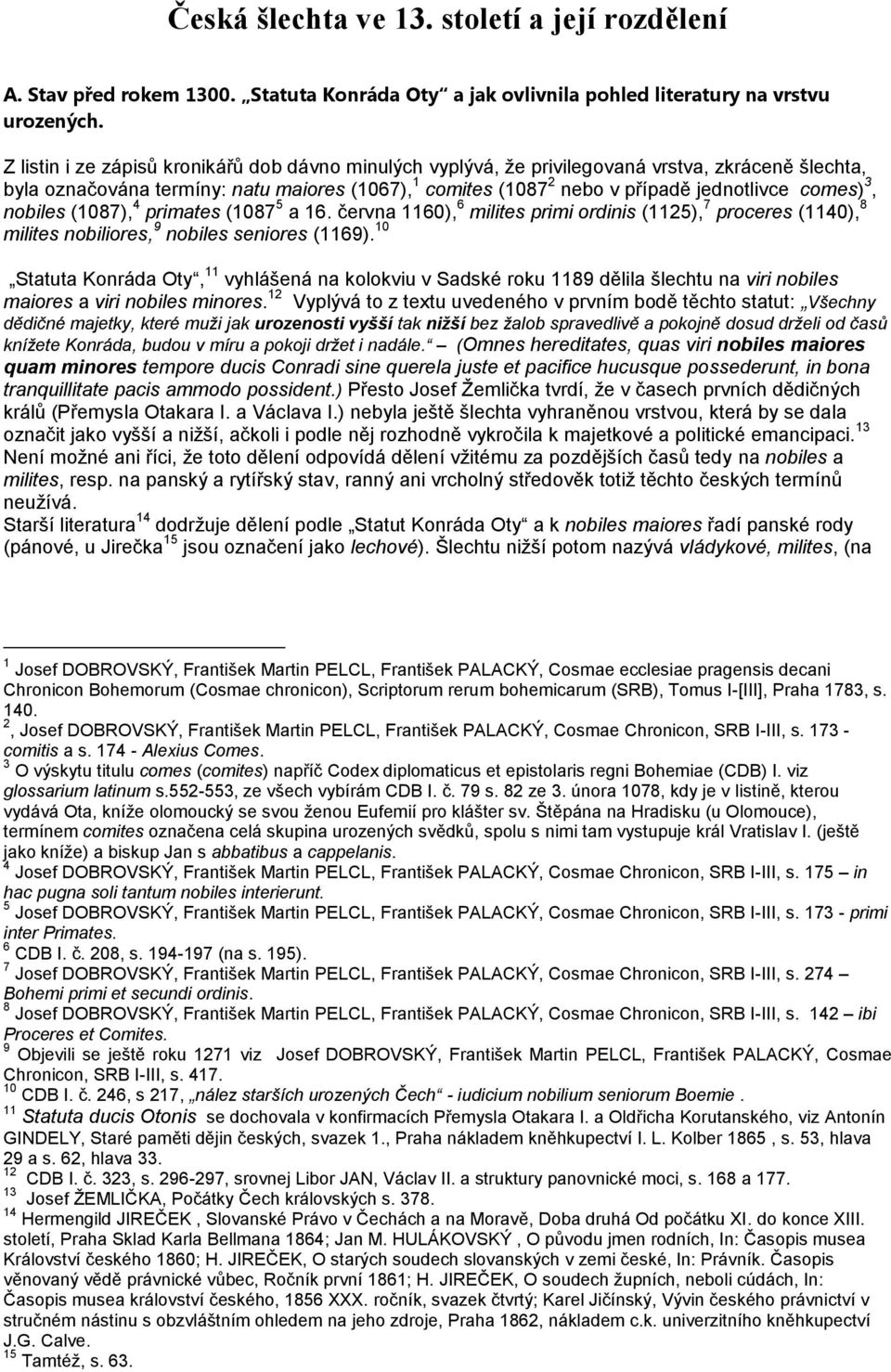 3, nobiles (1087), 4 primates (1087 5 a 16. června 1160), 6 milites primi ordinis (1125), 7 proceres (1140), 8 milites nobiliores, 9 nobiles seniores (1169).