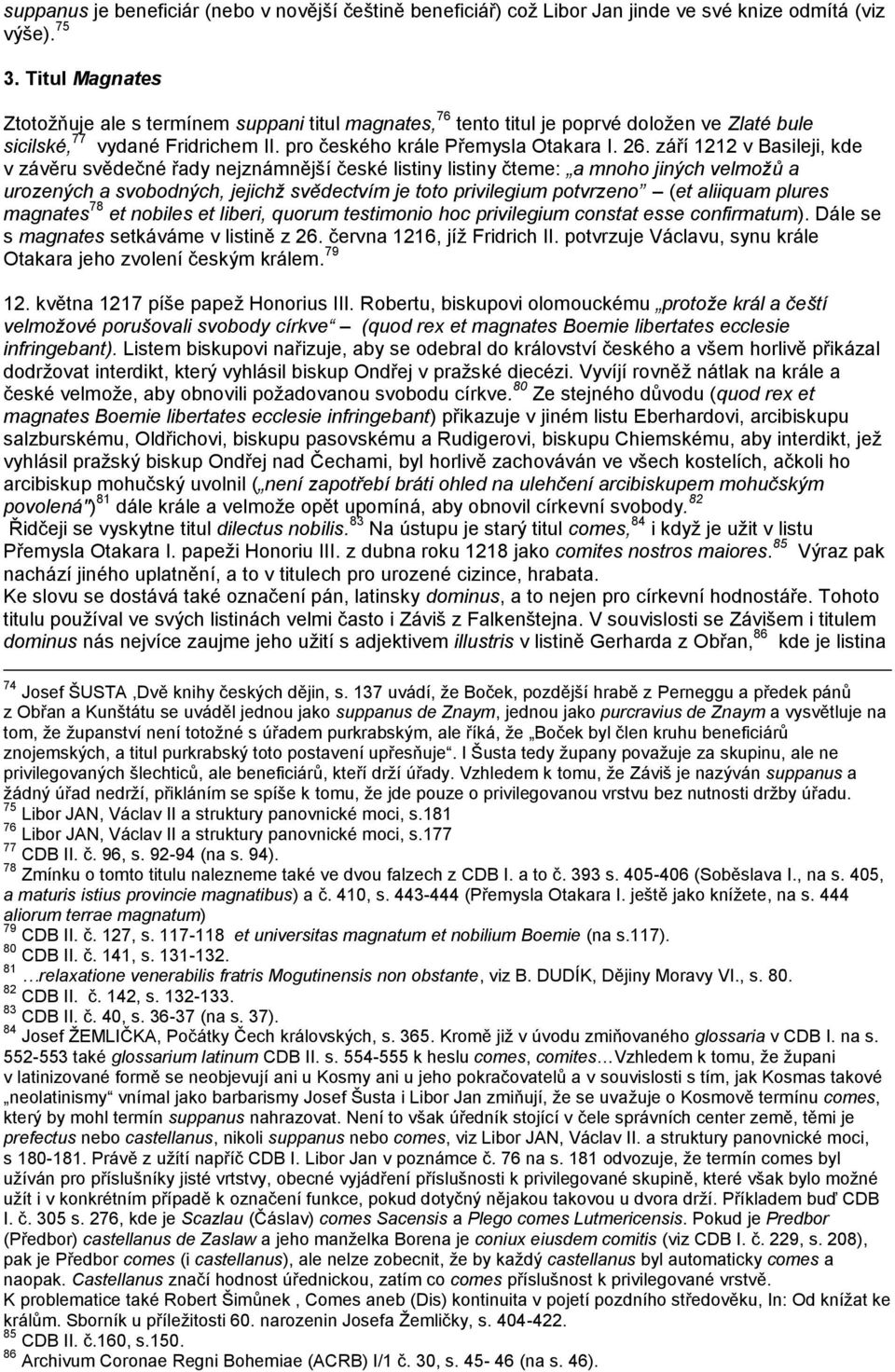 září 1212 v Basileji, kde v závěru svědečné řady nejznámnější české listiny listiny čteme: a mnoho jiných velmožů a urozených a svobodných, jejichž svědectvím je toto privilegium potvrzeno (et