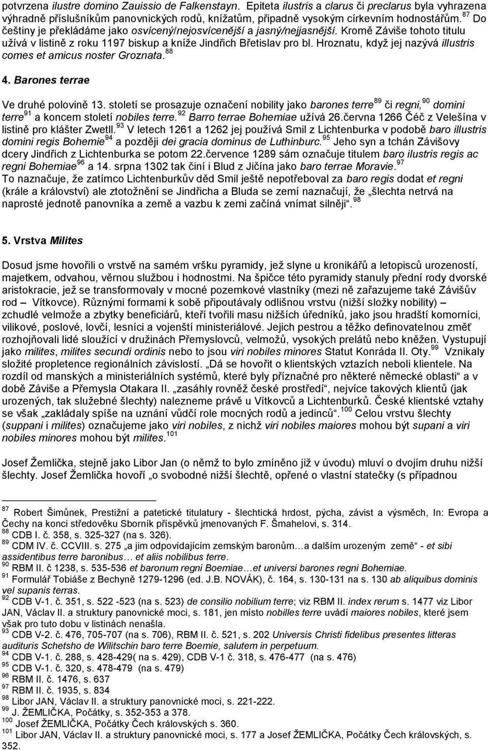 Hroznatu, kdyţ jej nazývá illustris comes et amicus noster Groznata. 88 4. Barones terrae Ve druhé polovině 13.