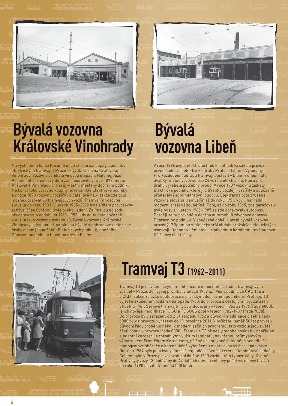 Na konci roku vozovnu koupily nově vzniklé Elektrické podniky a v roce 1898 vozovnu rozšířily o další dvě haly, takže zde bylo možné udržovat 70 tramvajových vozů.