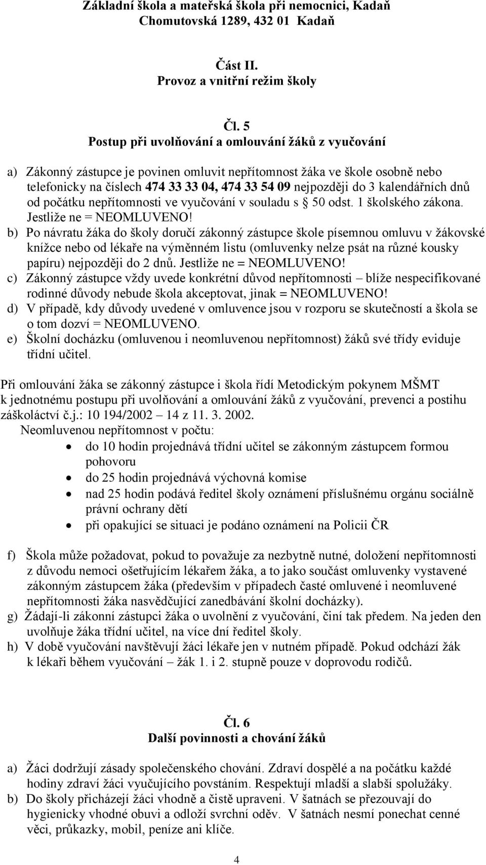 kalendářních dnů od počátku nepřítomnosti ve vyučování v souladu s 50 odst. 1 školského zákona. Jestliže ne = NEOMLUVENO!