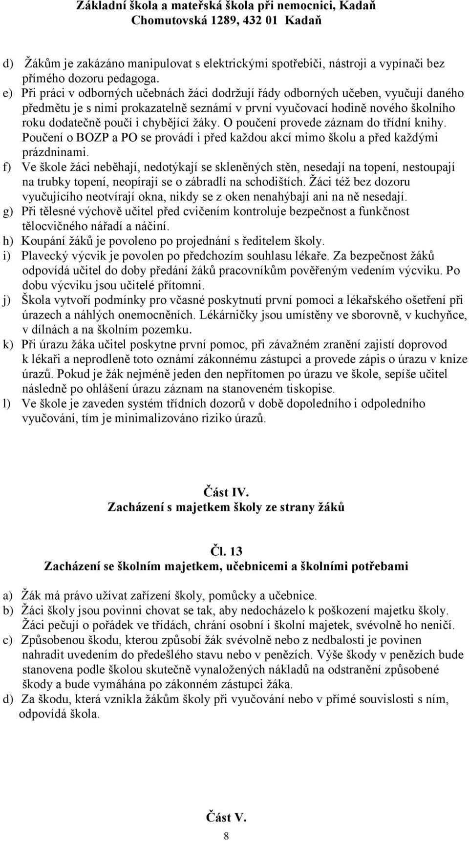 žáky. O poučení provede záznam do třídní knihy. Poučení o BOZP a PO se provádí i před každou akcí mimo školu a před každými prázdninami.