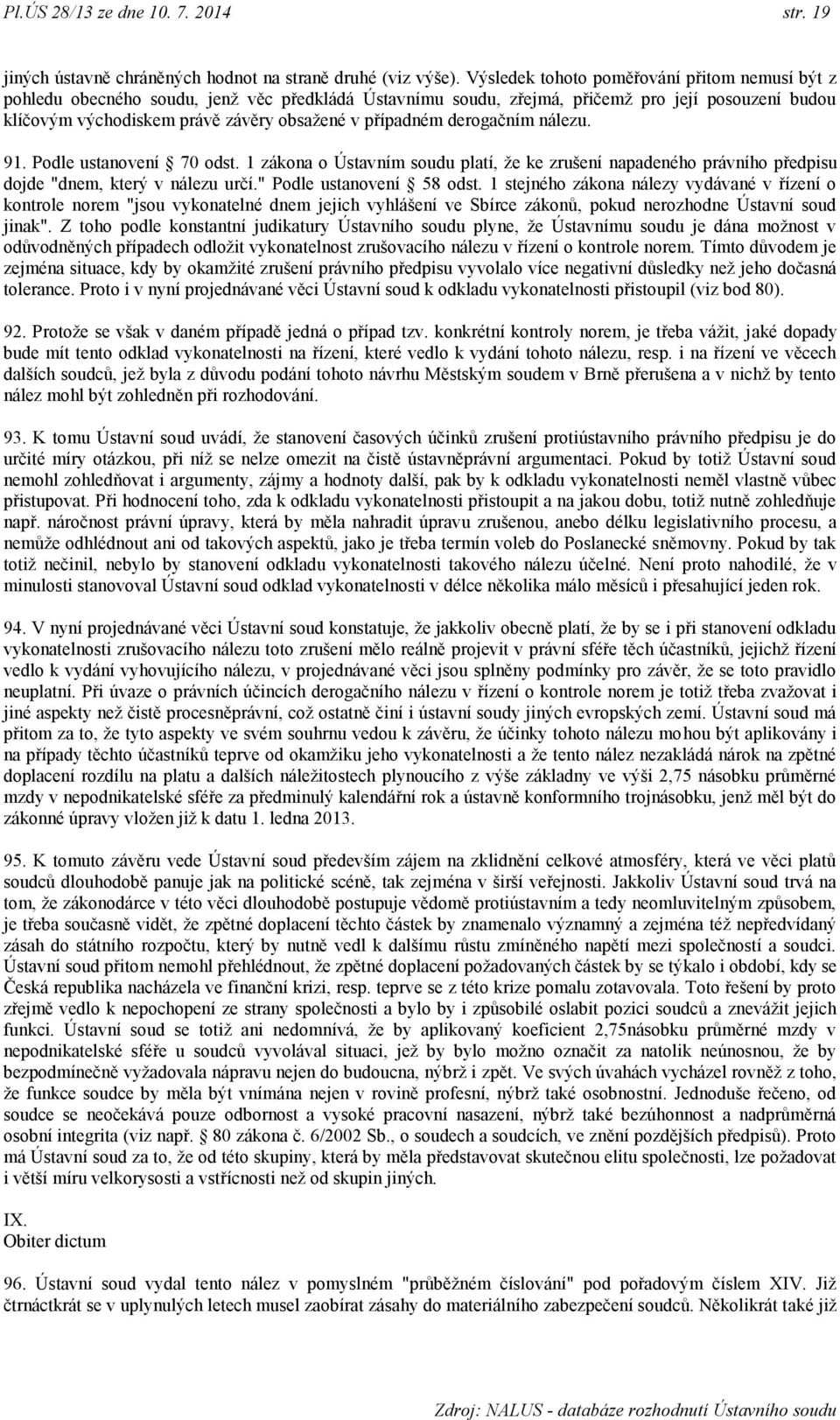 případném derogačním nálezu. 91. Podle ustanovení 70 odst. 1 zákona o Ústavním soudu platí, ţe ke zrušení napadeného právního předpisu dojde "dnem, který v nálezu určí." Podle ustanovení 58 odst.