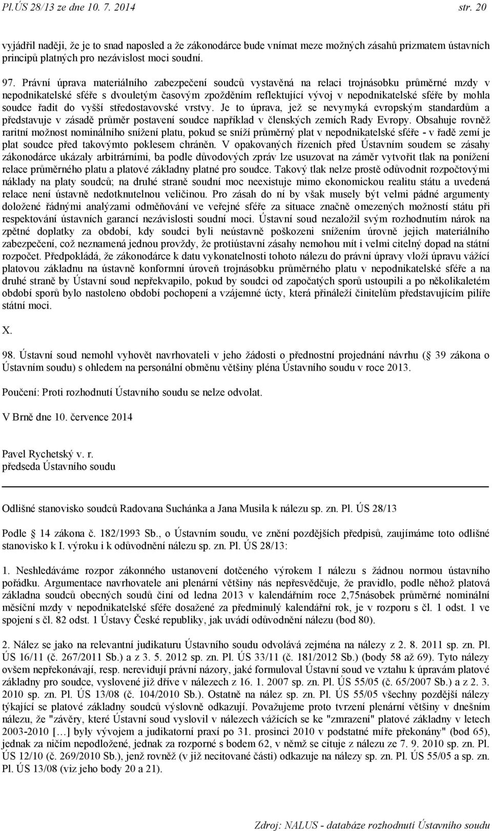 soudce řadit do vyšší středostavovské vrstvy. Je to úprava, jeţ se nevymyká evropským standardům a představuje v zásadě průměr postavení soudce například v členských zemích Rady Evropy.