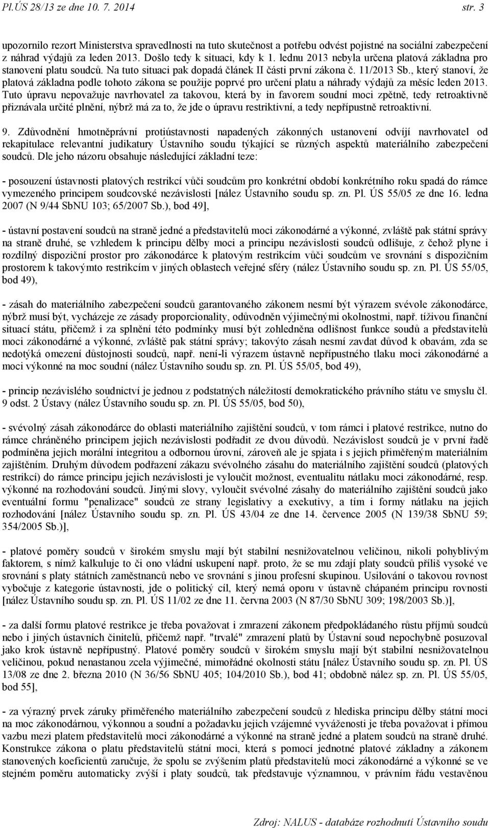 , který stanoví, ţe platová základna podle tohoto zákona se pouţije poprvé pro určení platu a náhrady výdajů za měsíc leden 2013.