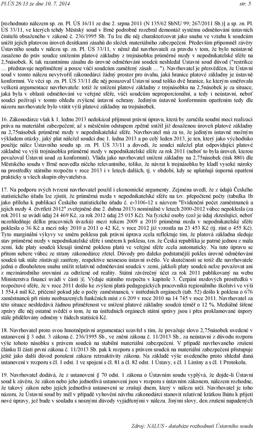 ÚS 33/11, ve kterých tehdy Městský soud v Brně podrobně rozebral demontáţ systému odměňování ústavních činitelů obsaţeného v zákoně č. 236/1995 Sb.