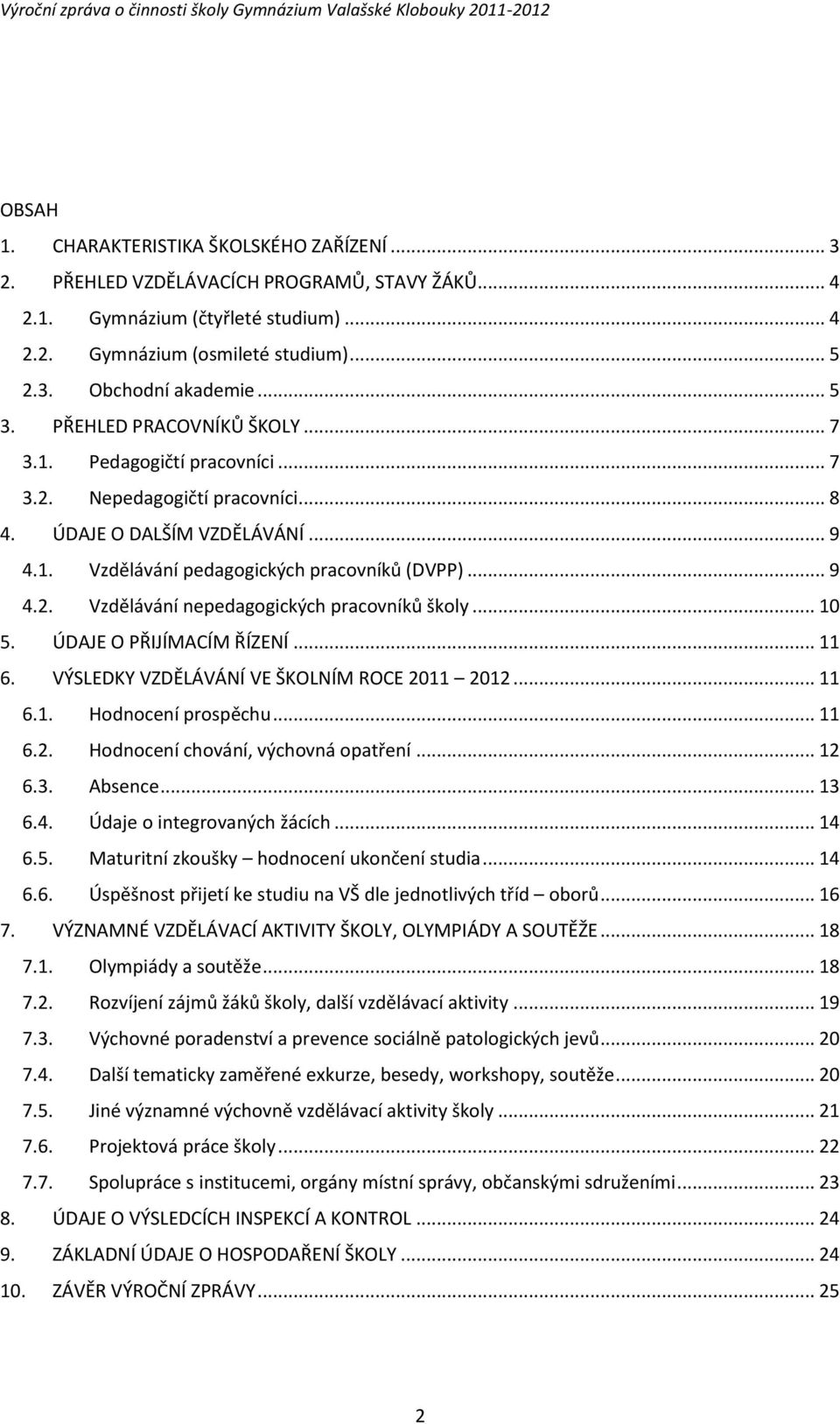 .. 10 5. ÚDAJE O PŘIJÍMACÍM ŘÍZENÍ... 11 6. VÝSLEDKY VZDĚLÁVÁNÍ VE ŠKOLNÍM ROCE 2011 2012... 11 6.1. Hodnocení prospěchu... 11 6.2. Hodnocení chování, výchovná opatření... 12 6.3. Absence... 13 6.4.