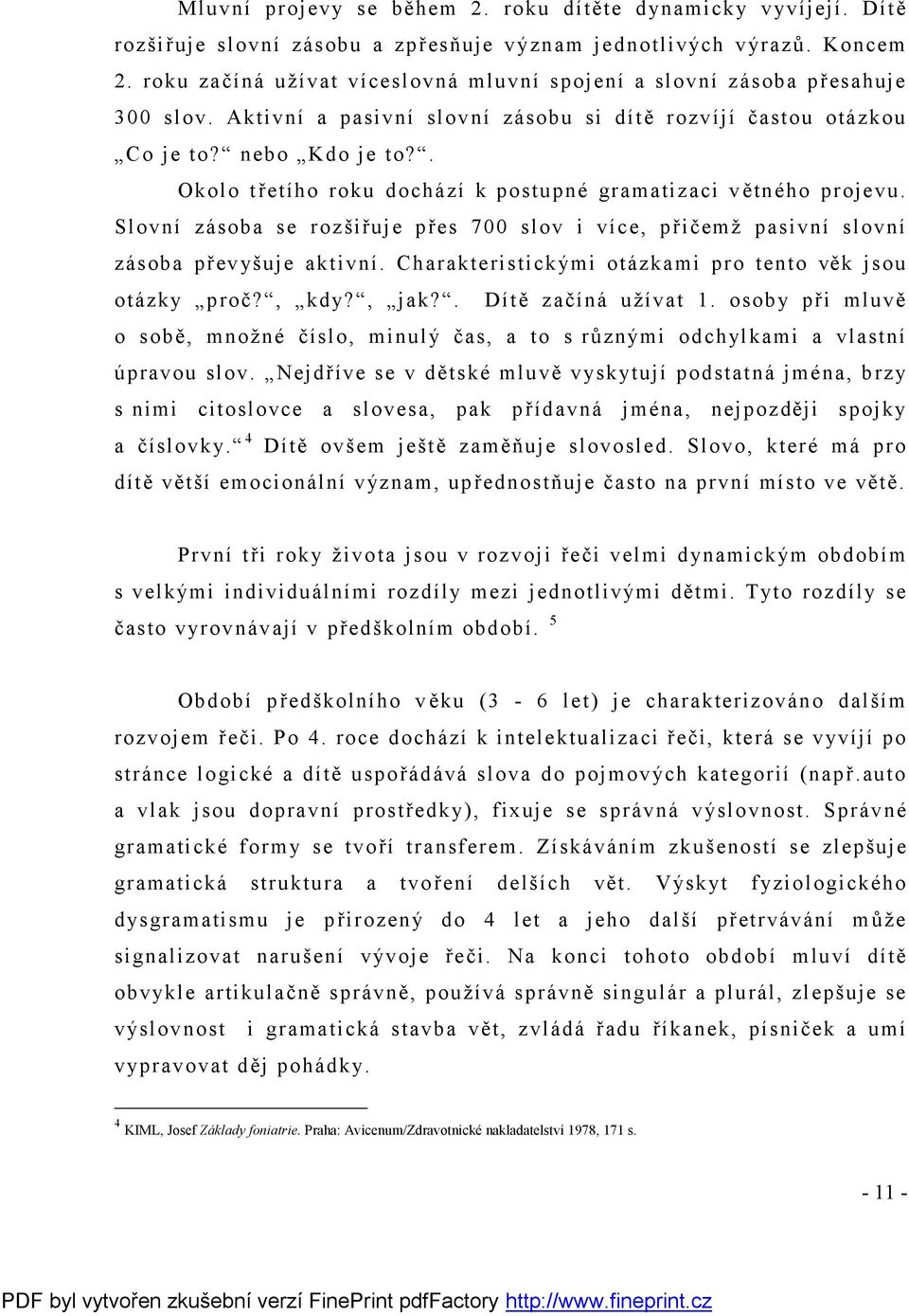 . Okolo třetího roku dochází k postupné gramatizaci větného projevu. Slovní zásoba se rozšiřuje přes 700 slov i více, přičemž pasivní slovní zásoba převyšuje aktivní.