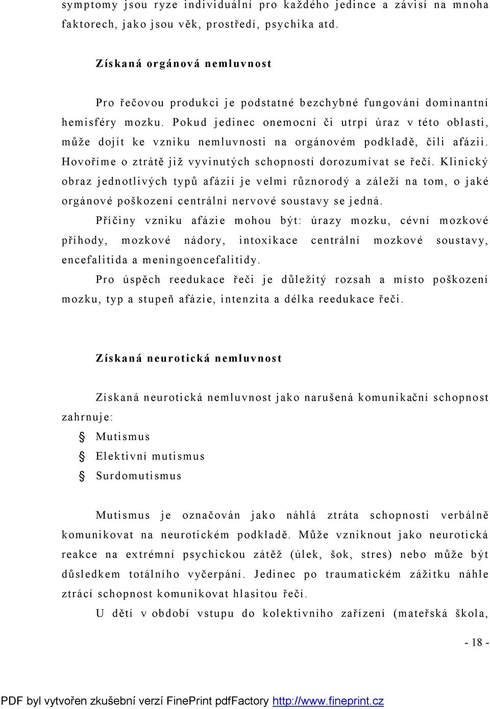 Pokud jedinec onemocní či utrpí úraz v této oblasti, může dojít ke vzniku nemluvnosti na orgánovém podkladě, čili afázii. Hovoříme o ztrátě již vyvinutých schopností dorozumívat se řečí.