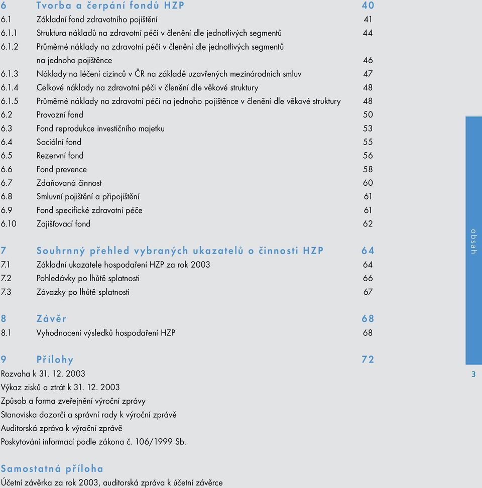 2 Provozní fond 50 6.3 Fond reprodukce investičního majetku 53 6.4 Sociální fond 55 6.5 Rezervní fond 56 6.6 Fond prevence 58 6.7 Zdaňovaná činnost 60 6.8 Smluvní pojištění a připojištění 61 6.