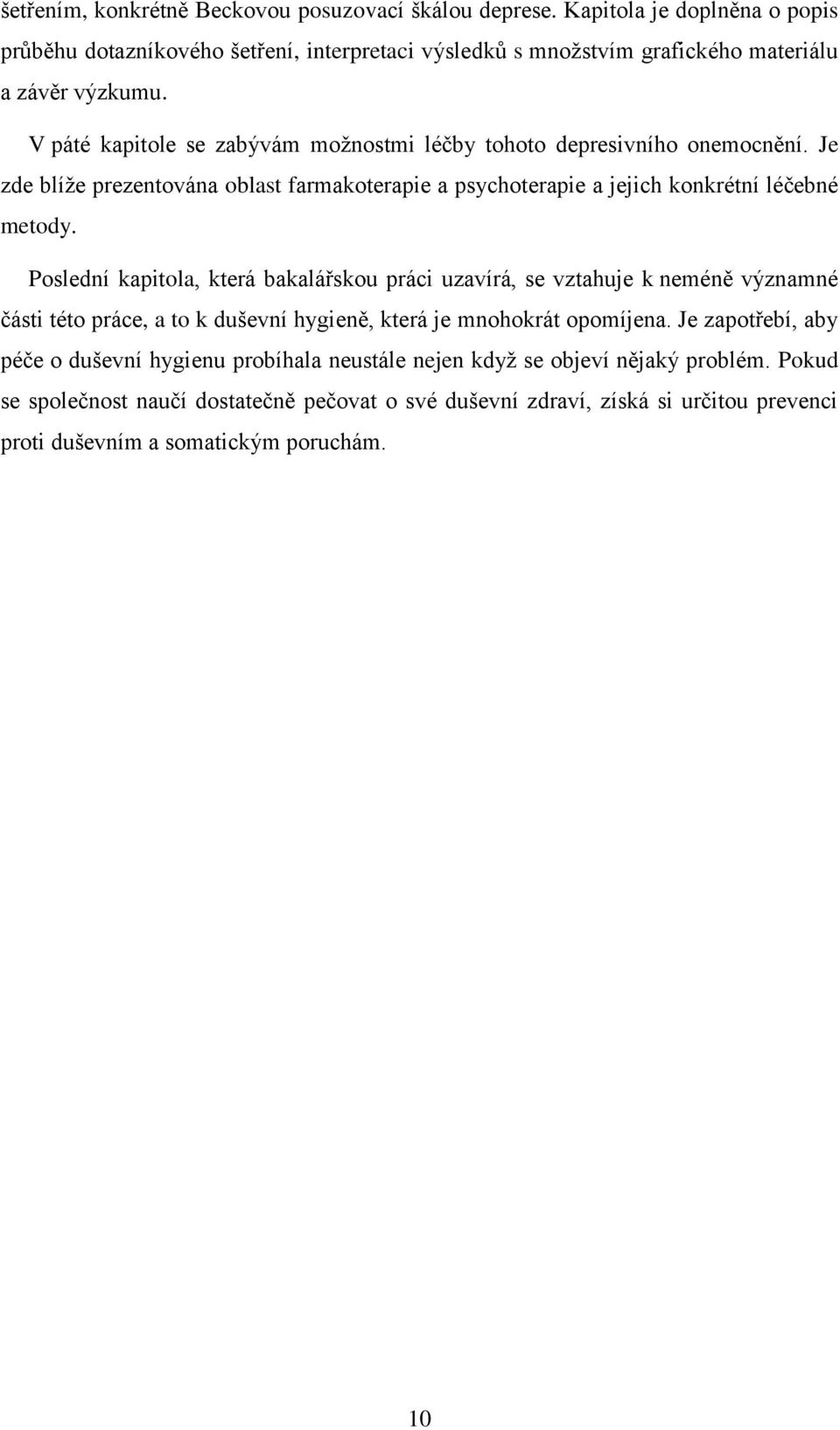 Poslední kapitola, která bakalářskou práci uzavírá, se vztahuje k neméně významné části této práce, a to k duševní hygieně, která je mnohokrát opomíjena.