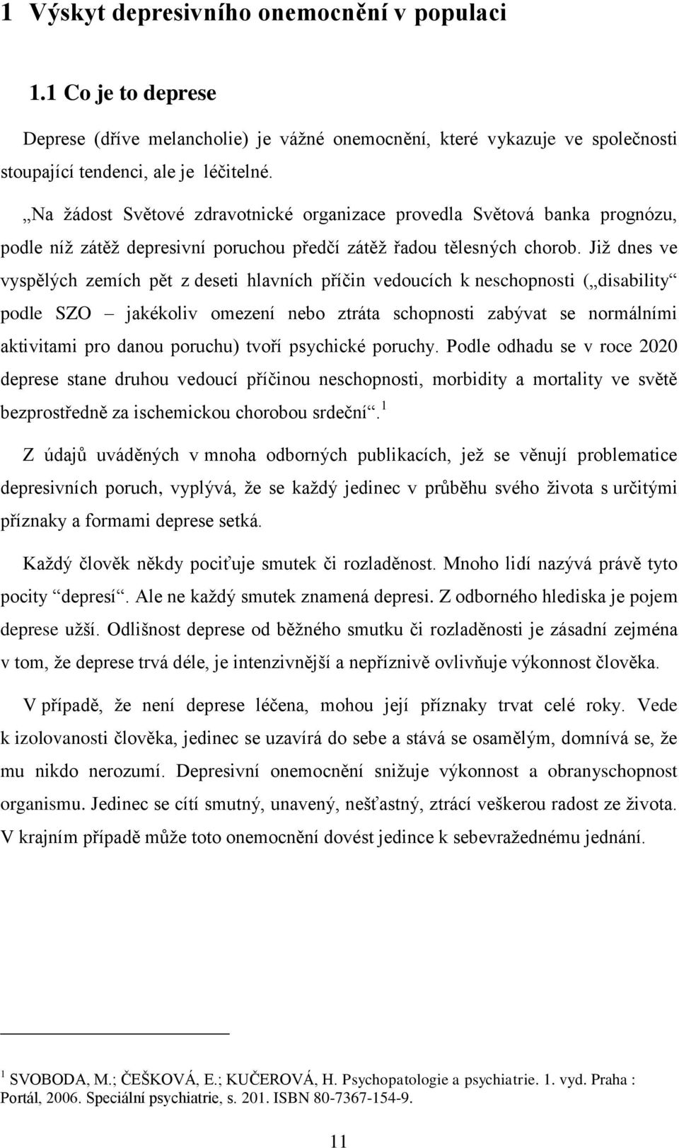 Již dnes ve vyspělých zemích pět z deseti hlavních příčin vedoucích k neschopnosti ( disability podle SZO jakékoliv omezení nebo ztráta schopnosti zabývat se normálními aktivitami pro danou poruchu)