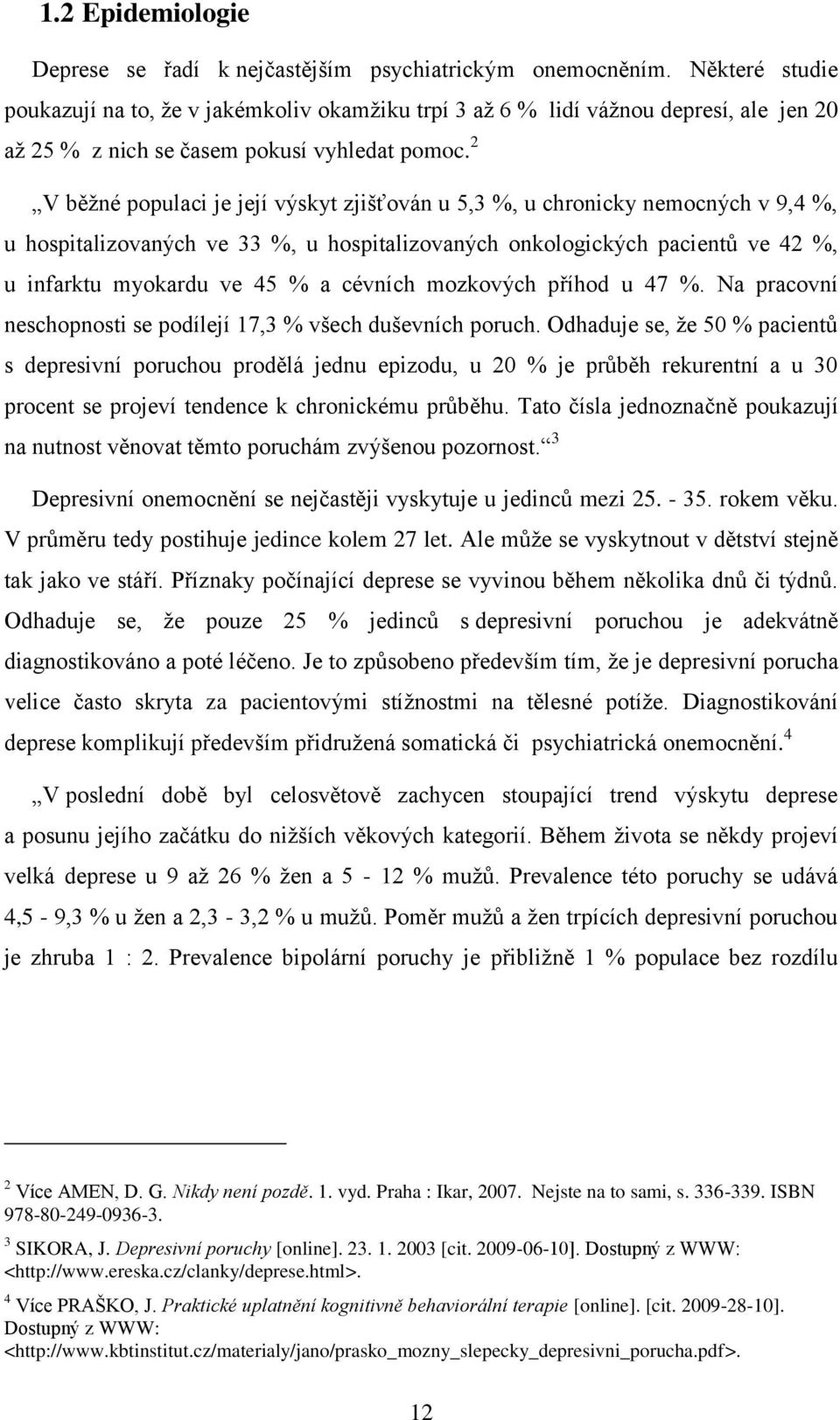 2 V běžné populaci je její výskyt zjišťován u 5,3 %, u chronicky nemocných v 9,4 %, u hospitalizovaných ve 33 %, u hospitalizovaných onkologických pacientů ve 42 %, u infarktu myokardu ve 45 % a