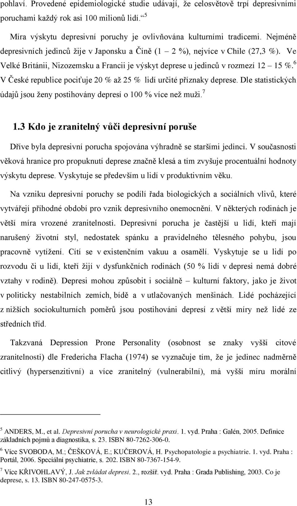 6 V České republice pociťuje 20 % až 25 % lidí určité příznaky deprese. Dle statistických údajů jsou ženy postihovány depresí o 100 % více než muži. 7 1.