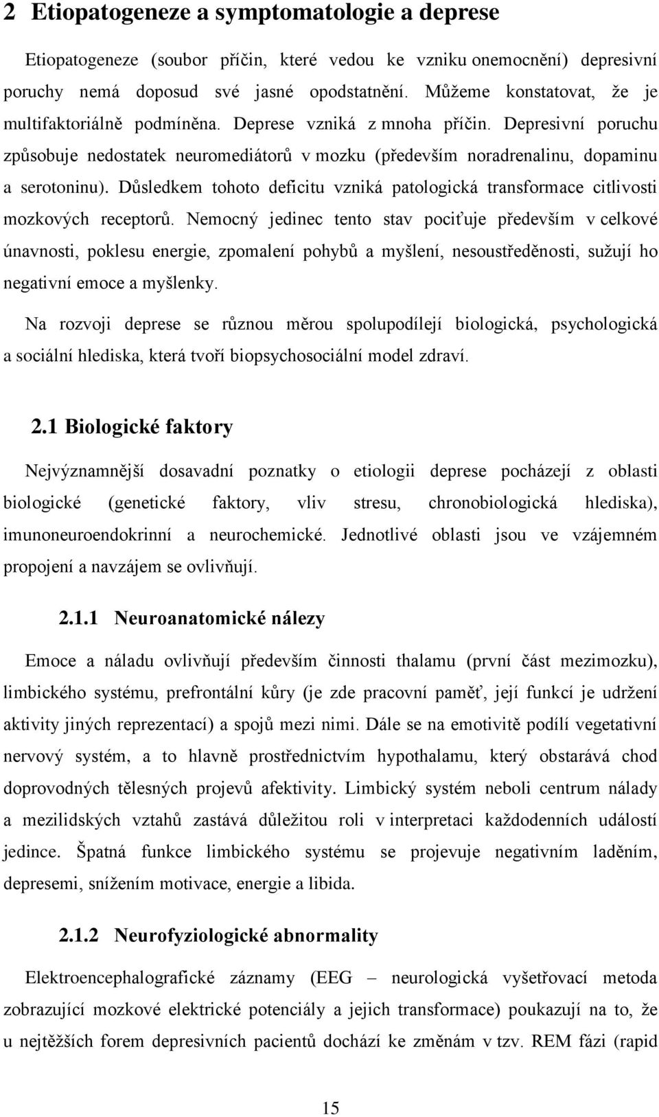 Důsledkem tohoto deficitu vzniká patologická transformace citlivosti mozkových receptorů.