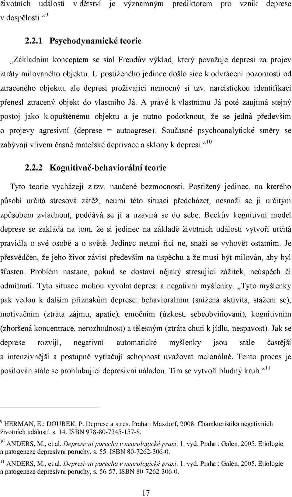 U postiženého jedince došlo sice k odvrácení pozornosti od ztraceného objektu, ale depresi prožívající nemocný si tzv. narcistickou identifikací přenesl ztracený objekt do vlastního Já.