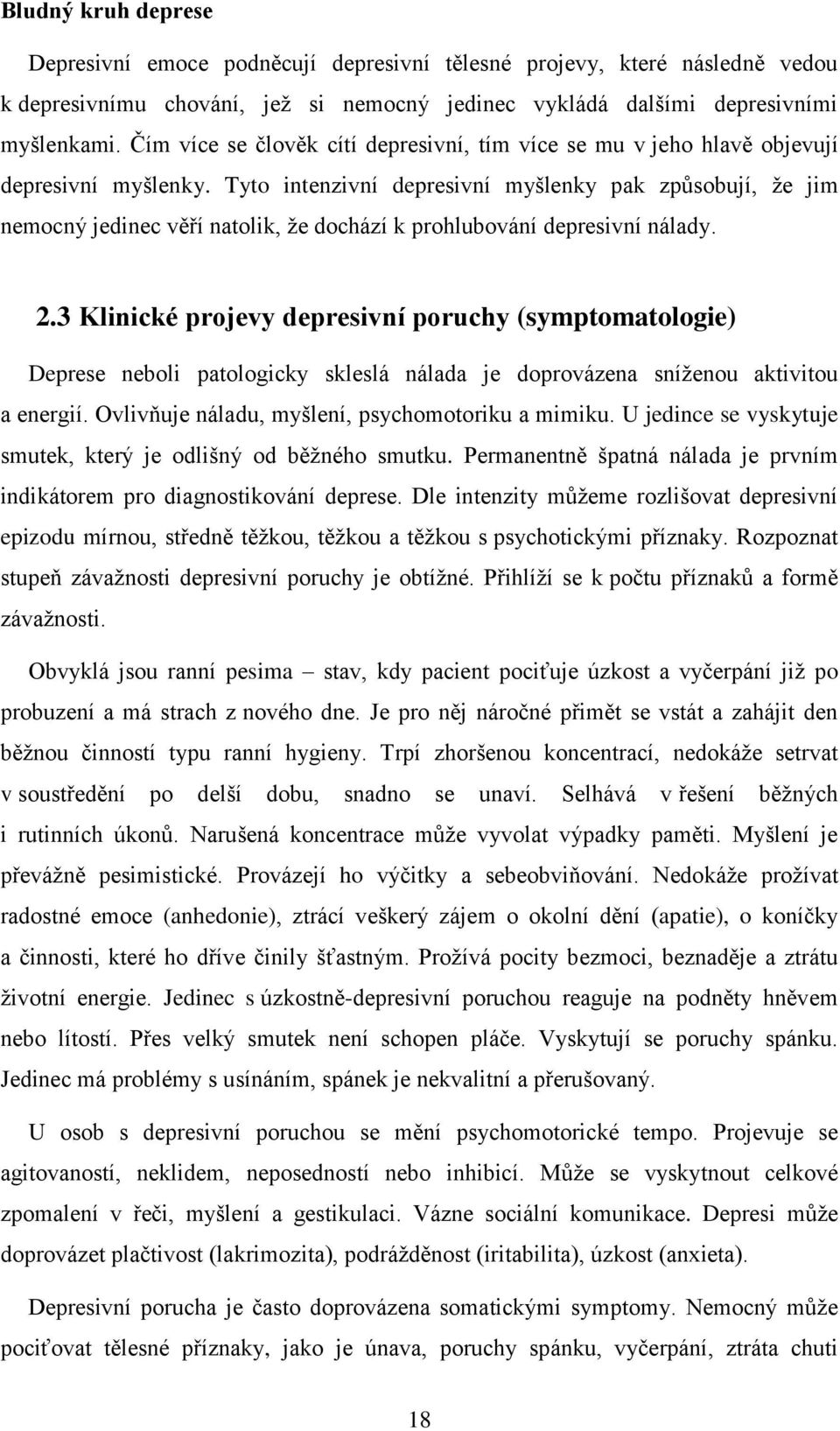 Tyto intenzivní depresivní myšlenky pak způsobují, že jim nemocný jedinec věří natolik, že dochází k prohlubování depresivní nálady. 2.