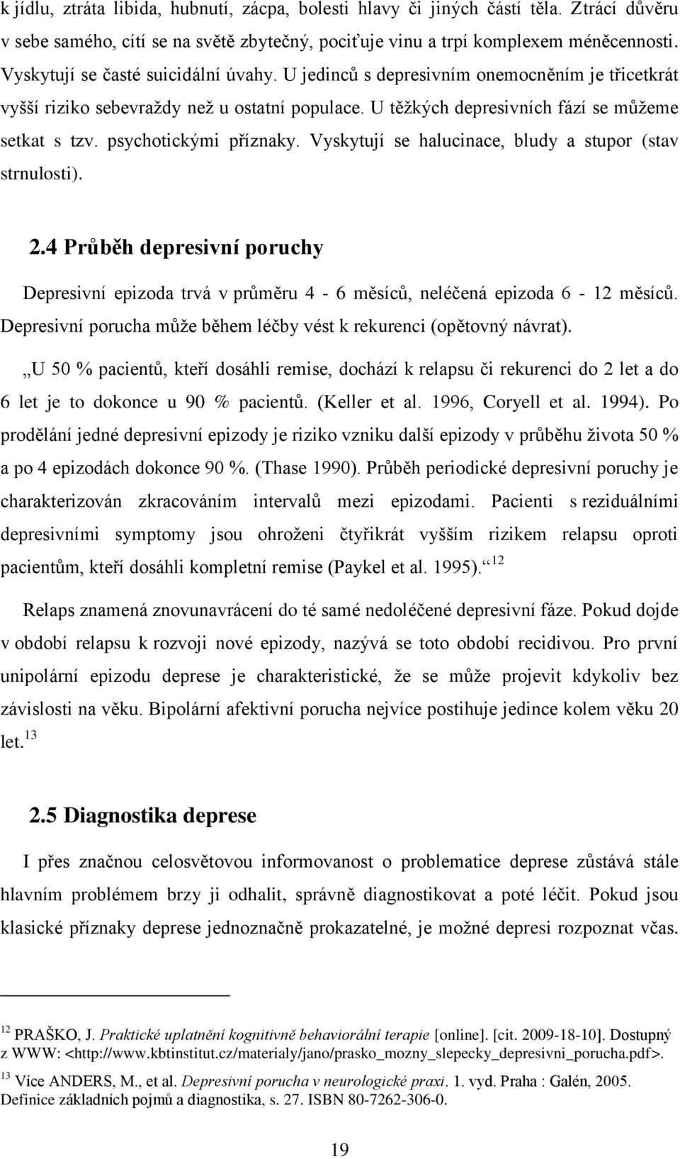 psychotickými příznaky. Vyskytují se halucinace, bludy a stupor (stav strnulosti). 2.4 Průběh depresivní poruchy Depresivní epizoda trvá v průměru 4-6 měsíců, neléčená epizoda 6-12 měsíců.