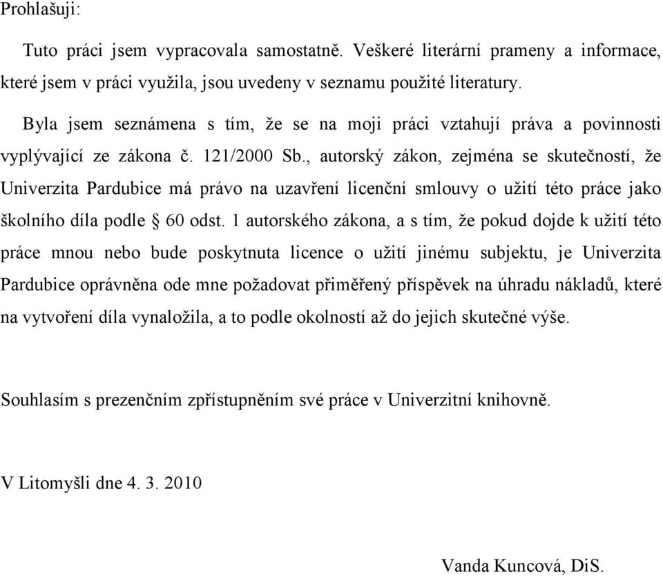 , autorský zákon, zejména se skutečností, že Univerzita Pardubice má právo na uzavření licenční smlouvy o užití této práce jako školního díla podle 60 odst.