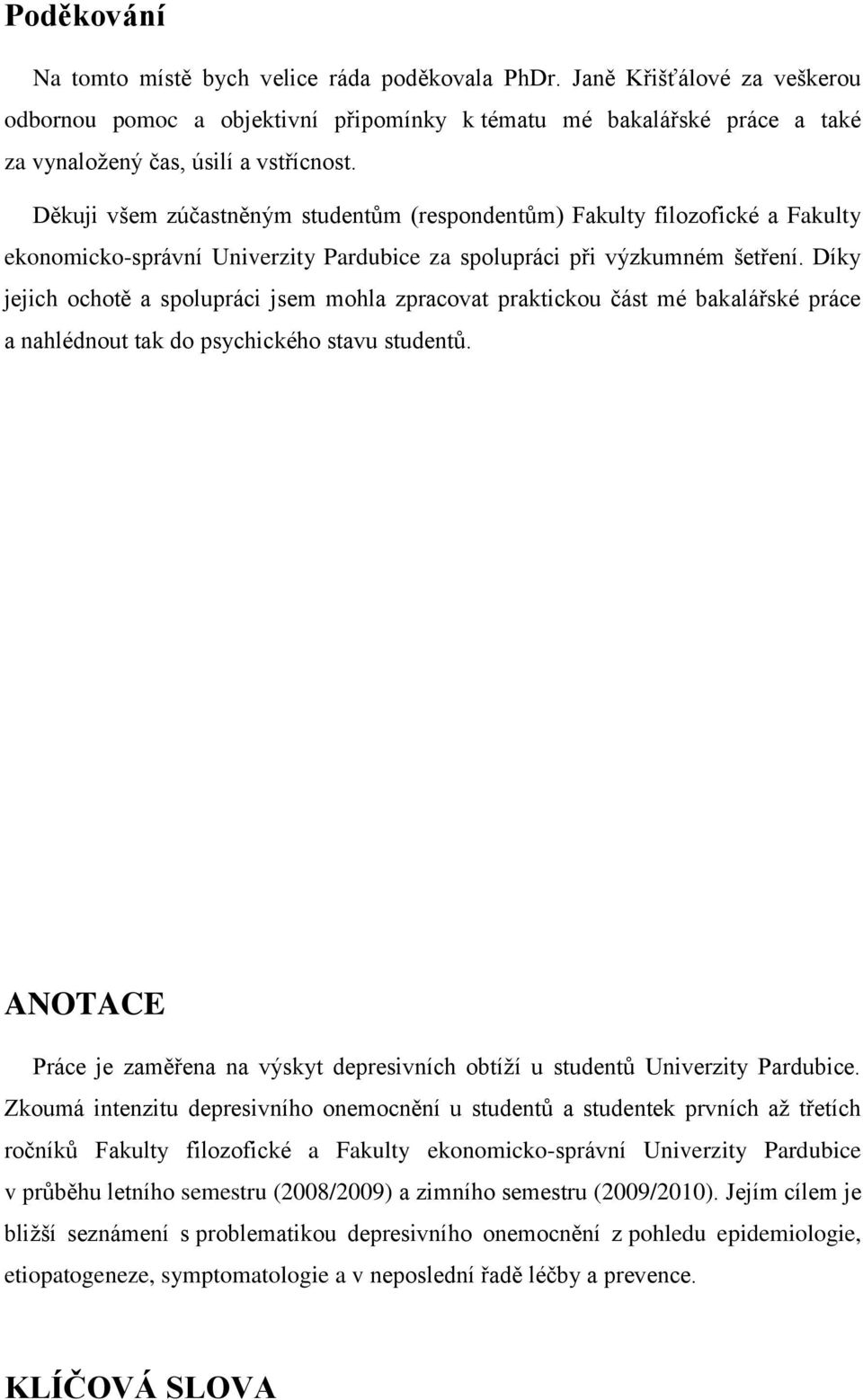 Děkuji všem zúčastněným studentům (respondentům) Fakulty filozofické a Fakulty ekonomicko-správní Univerzity Pardubice za spolupráci při výzkumném šetření.