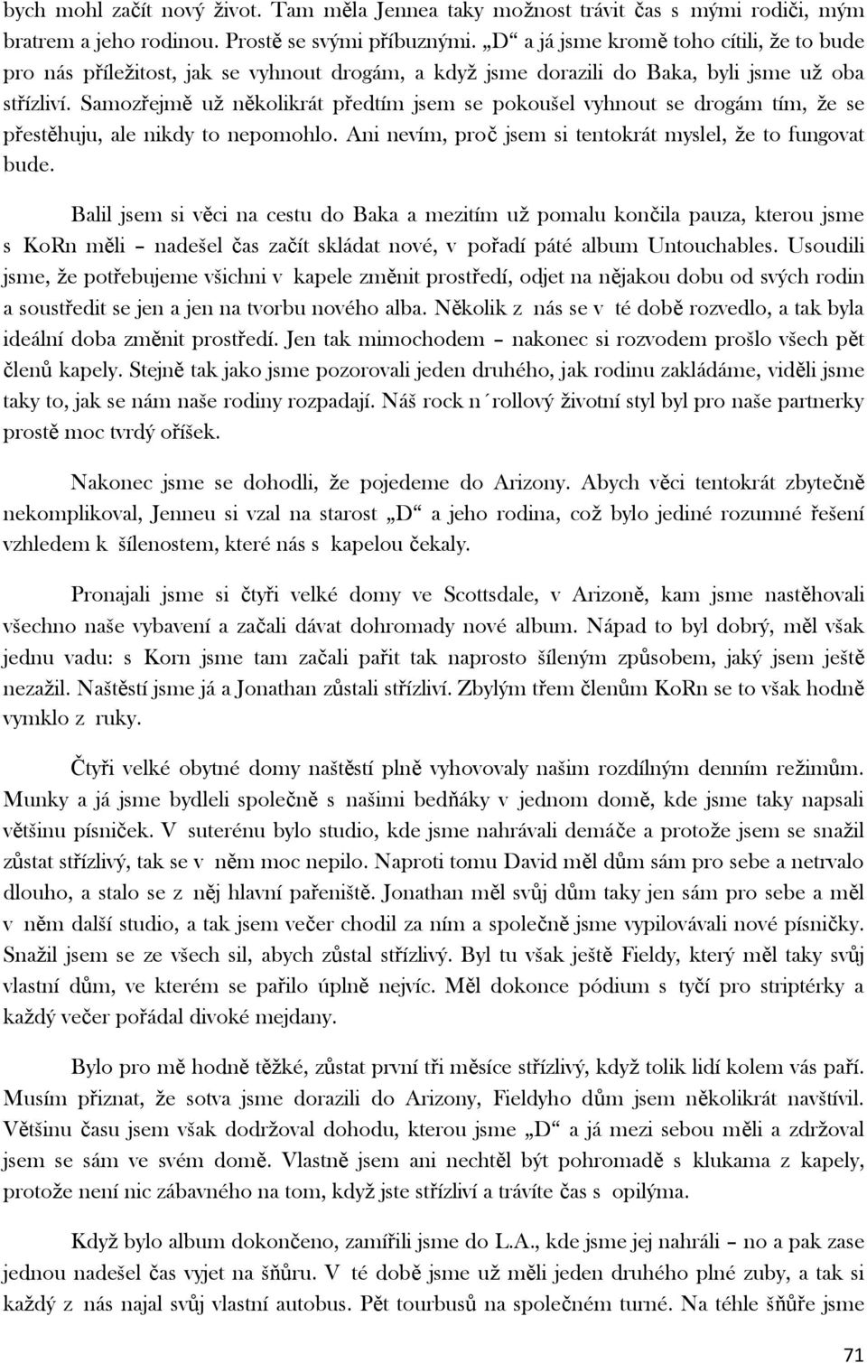 Samozřejmě už několikrát předtím jsem se pokoušel vyhnout se drogám tím, že se přestěhuju, ale nikdy to nepomohlo. Ani nevím, proč jsem si tentokrát myslel, že to fungovat bude.