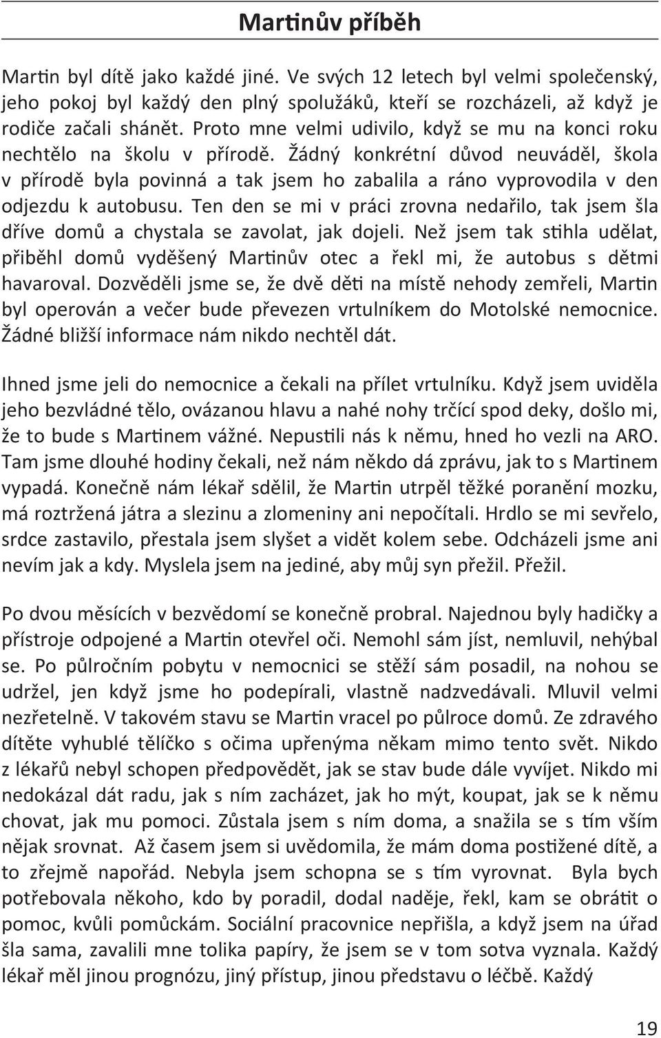 Žádný konkrétní důvod neuváděl, škola v přírodě byla povinná a tak jsem ho zabalila a ráno vyprovodila v den odjezdu k autobusu.