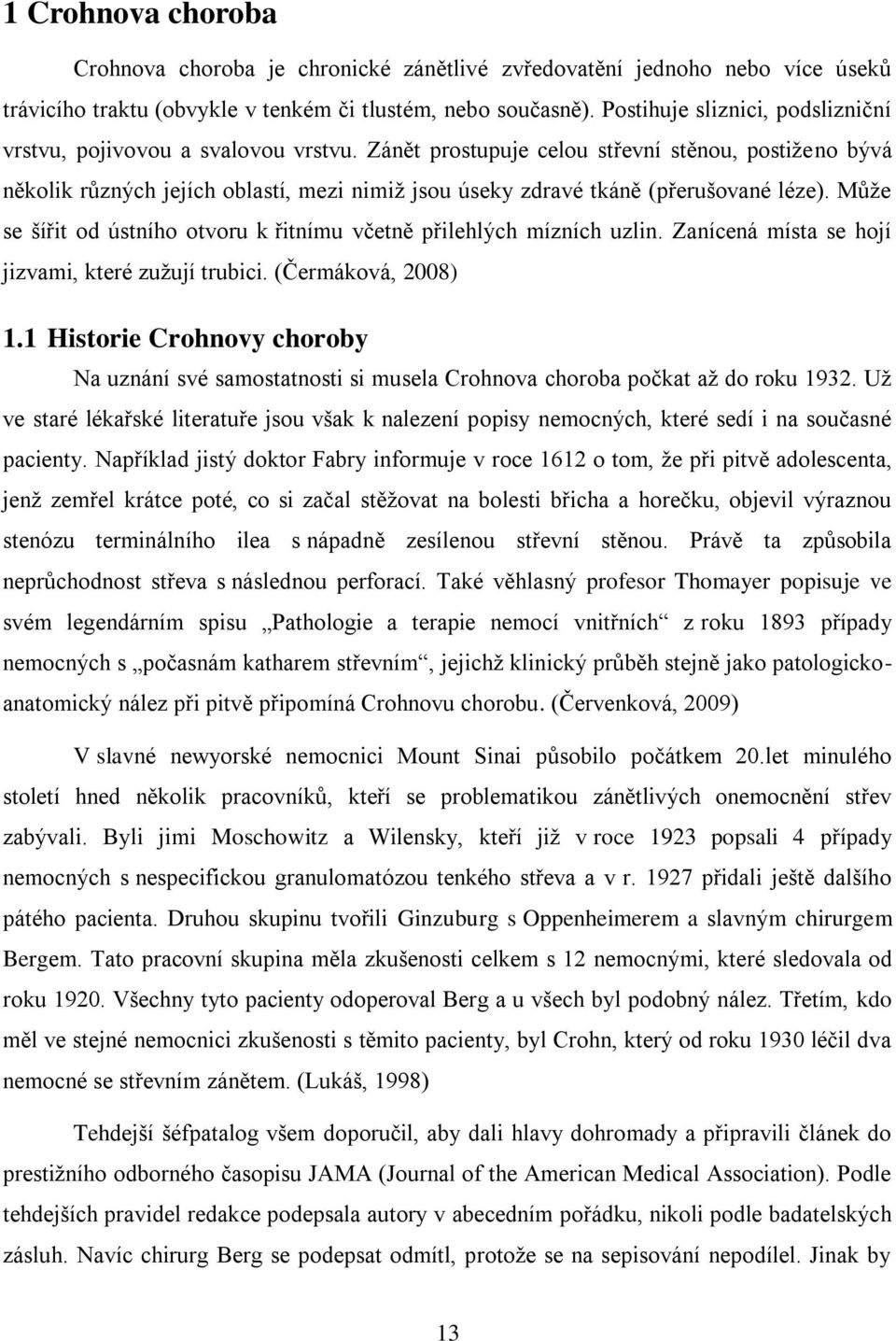 Zánět prostupuje celou střevní stěnou, postiženo bývá několik různých jejích oblastí, mezi nimiž jsou úseky zdravé tkáně (přerušované léze).