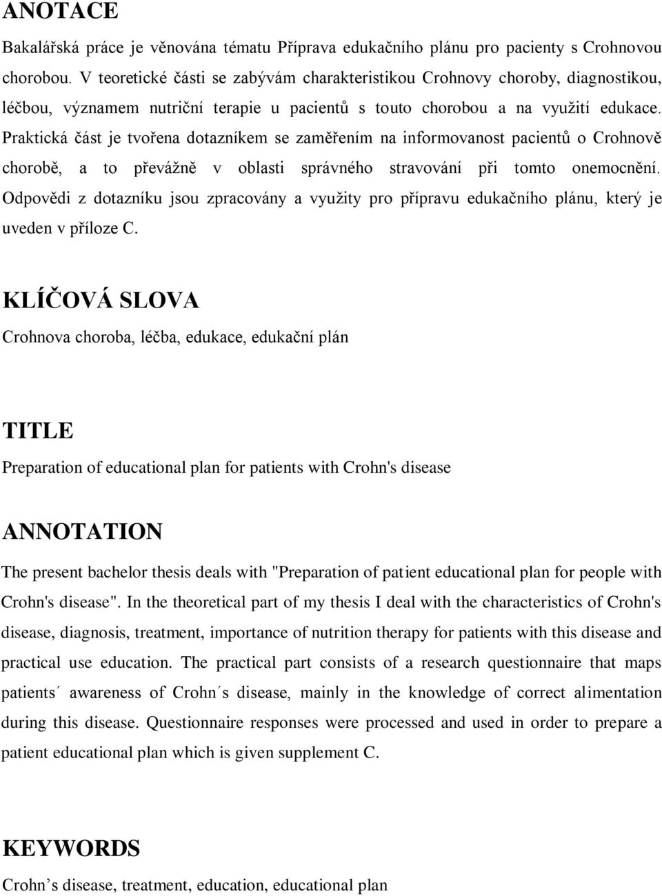 Praktická část je tvořena dotazníkem se zaměřením na informovanost pacientů o Crohnově chorobě, a to převážně v oblasti správného stravování při tomto onemocnění.