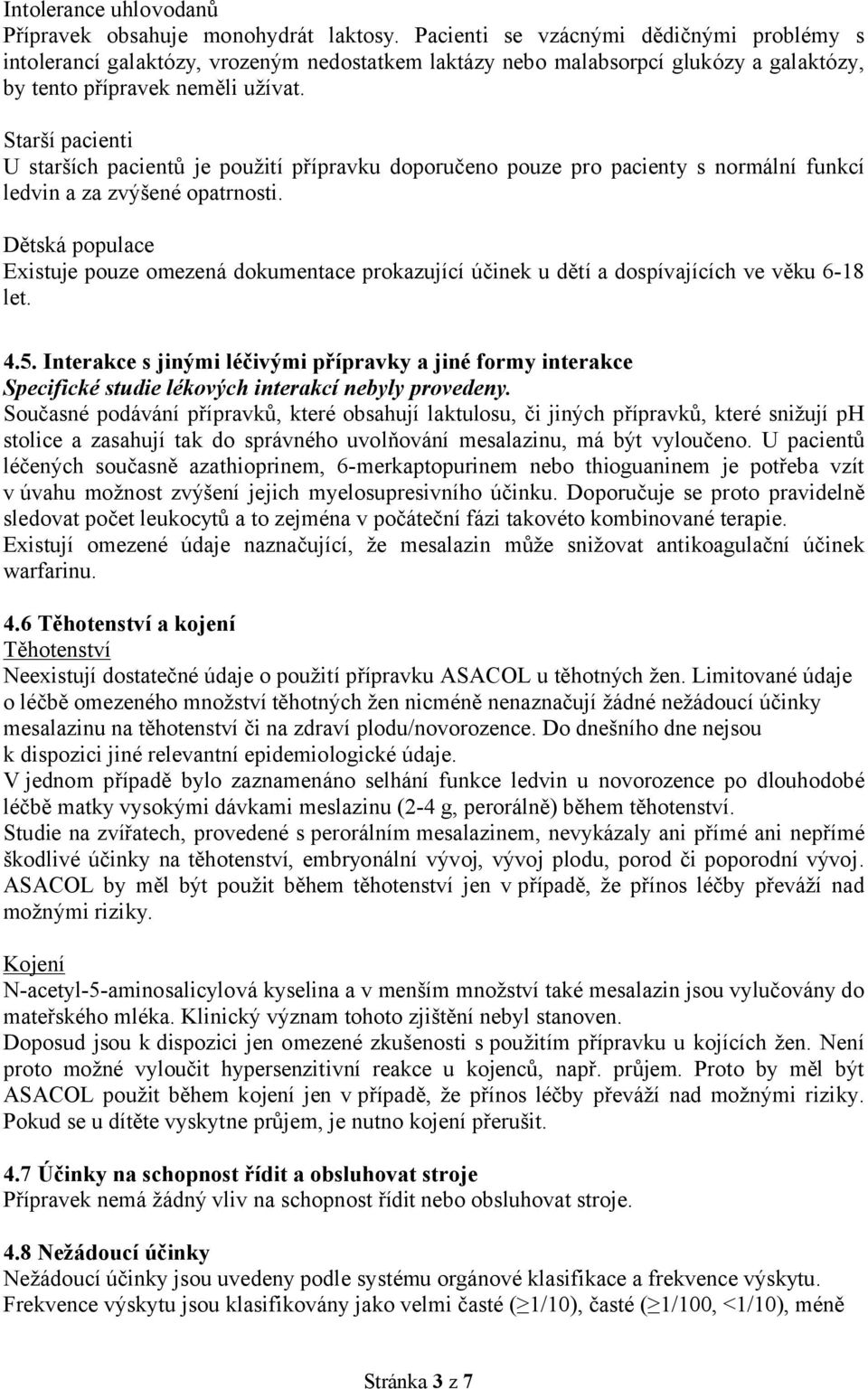 Starší pacienti U starších pacientů je použití přípravku doporučeno pouze pro pacienty s normální funkcí ledvin a za zvýšené opatrnosti.