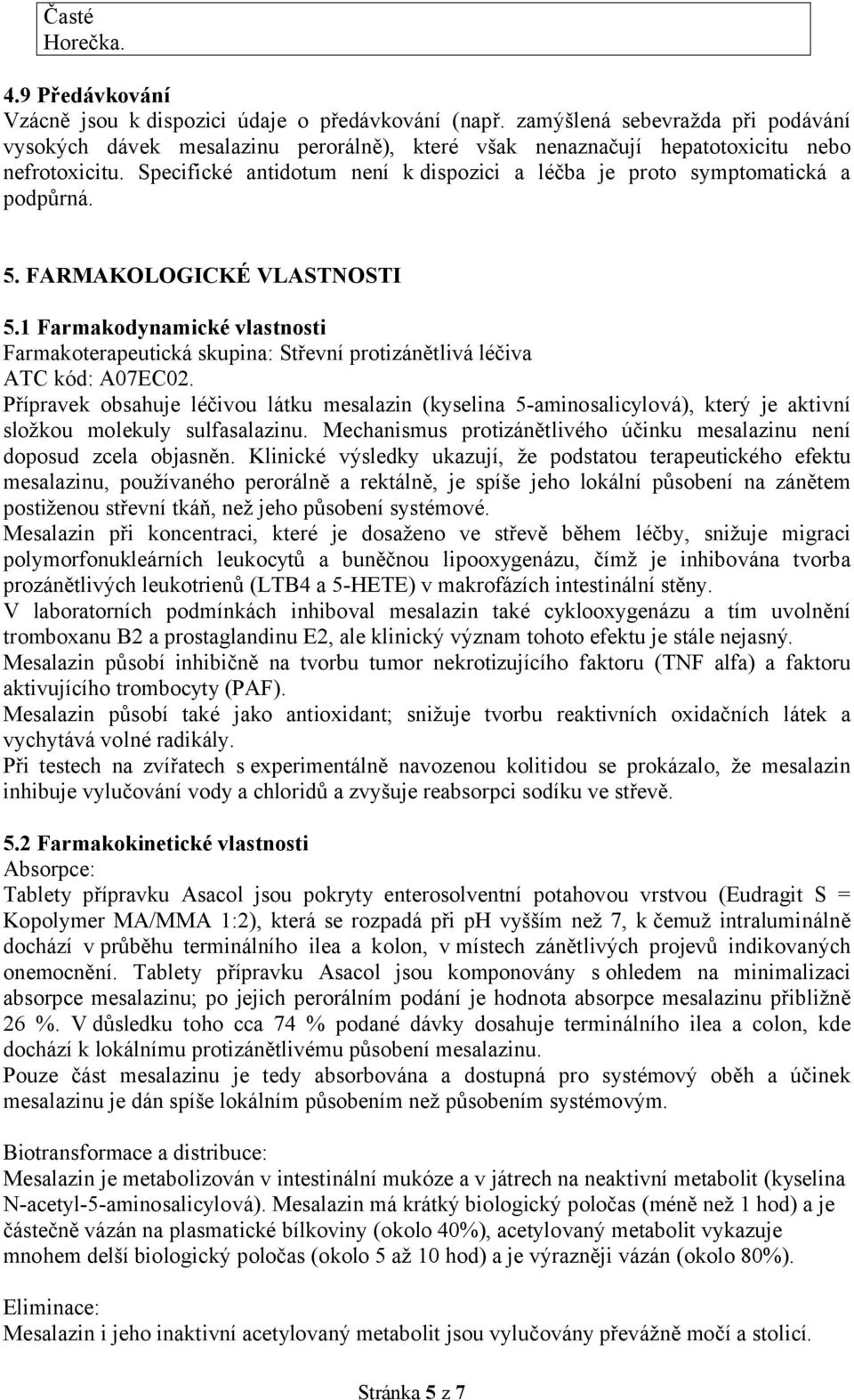 Specifické antidotum není k dispozici a léčba je proto symptomatická a podpůrná. 5. FARMAKOLOGICKÉ VLASTNOSTI 5.