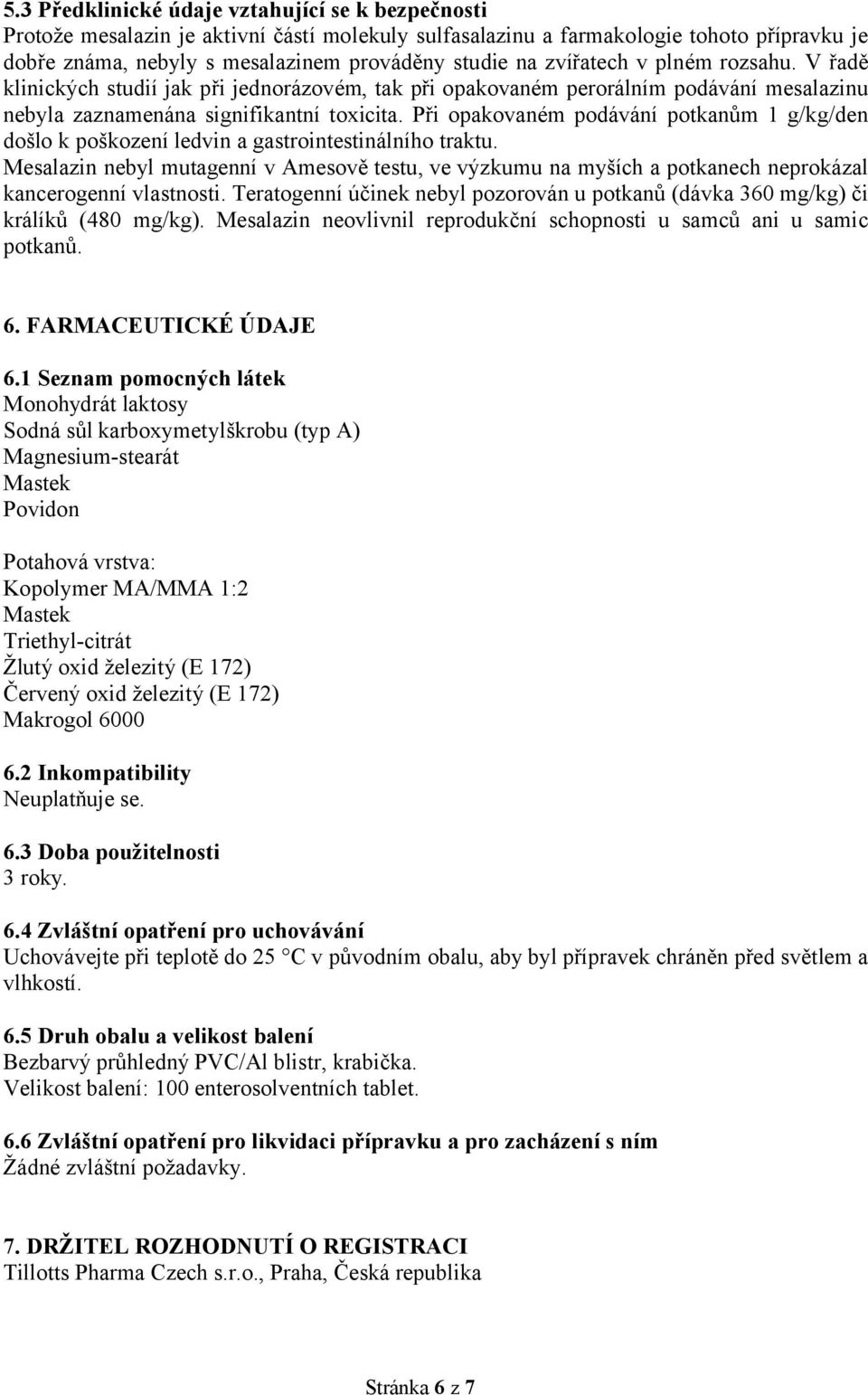 Při opakovaném podávání potkanům 1 g/kg/den došlo k poškození ledvin a gastrointestinálního traktu.