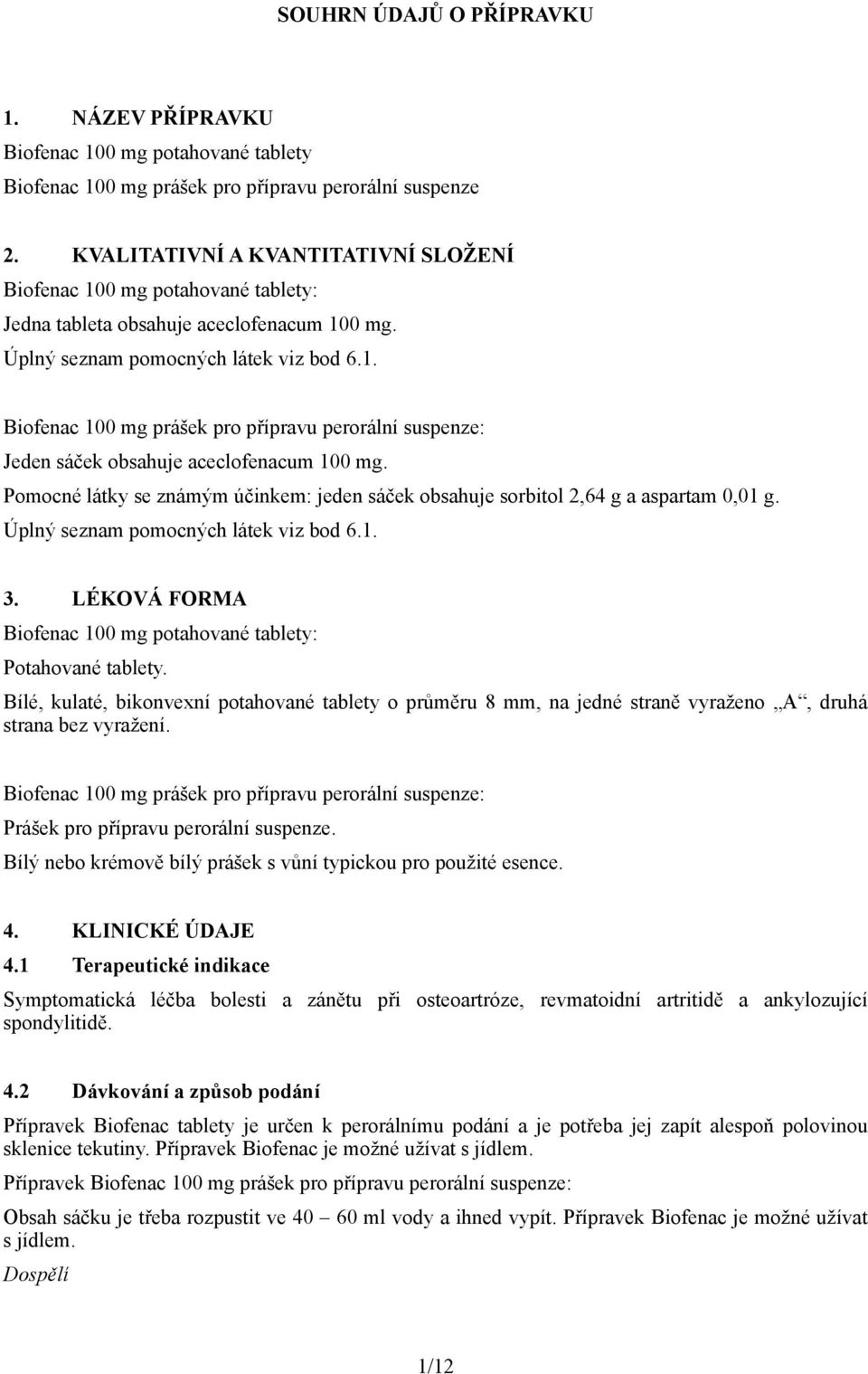 Pomocné látky se známým účinkem: jeden sáček obsahuje sorbitol 2,64 g a aspartam 0,01 g. Úplný seznam pomocných látek viz bod 6.1. 3.