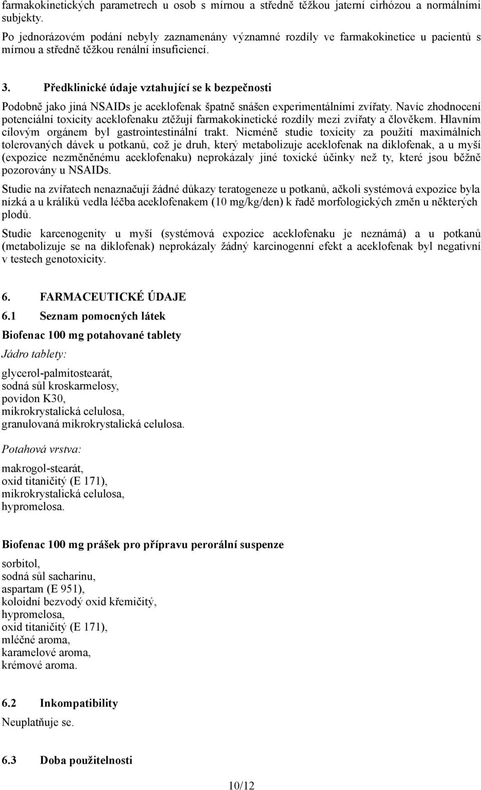 Předklinické údaje vztahující se k bezpečnosti Podobně jako jiná NSAIDs je aceklofenak špatně snášen experimentálními zvířaty.