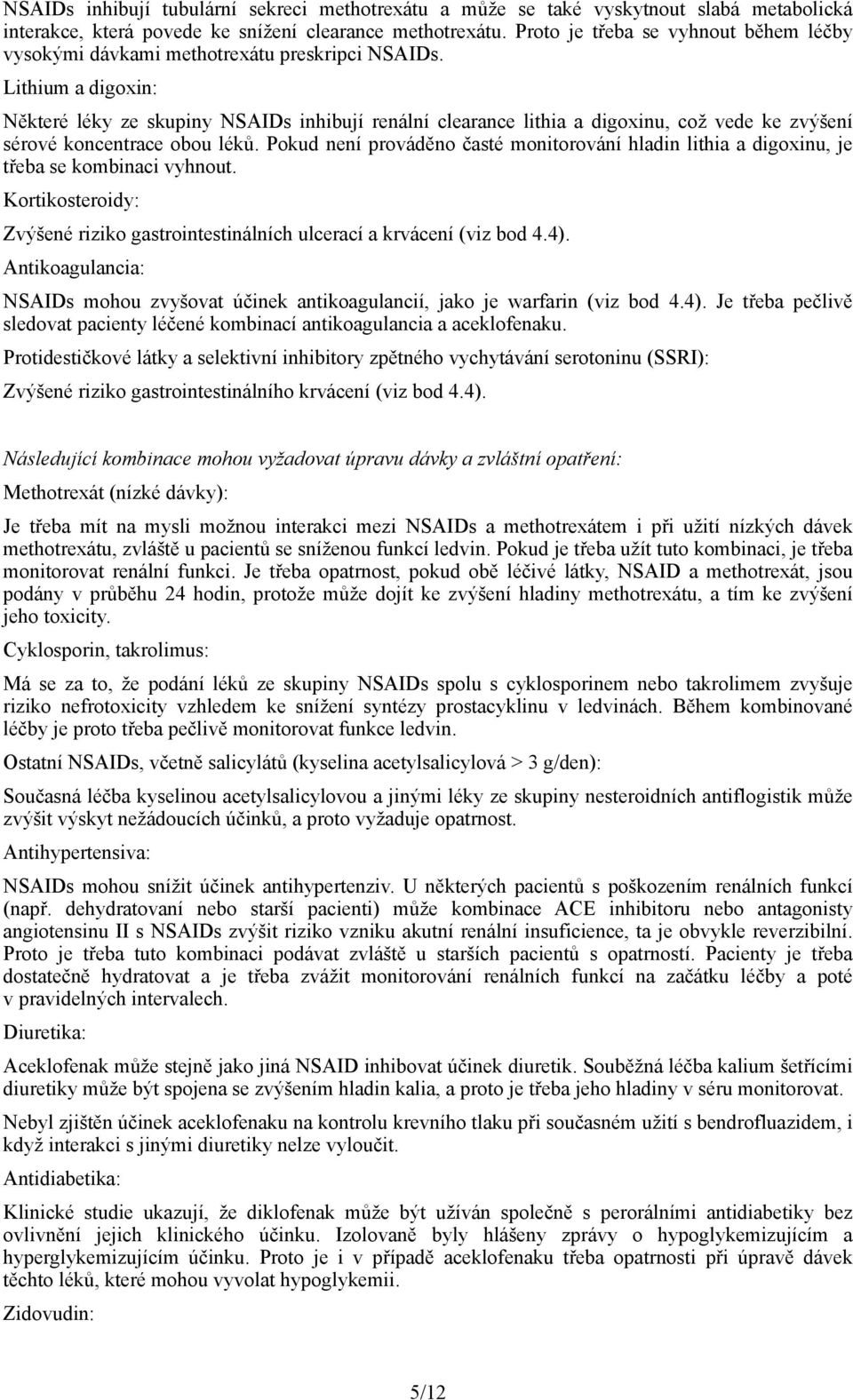 Lithium a digoxin: Některé léky ze skupiny NSAIDs inhibují renální clearance lithia a digoxinu, což vede ke zvýšení sérové koncentrace obou léků.