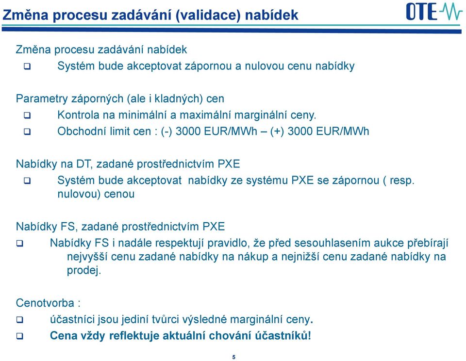 Obchodní limit cen : (-) 3000 EUR/MWh (+) 3000 EUR/MWh Nabídky na DT, zadané prostřednictvím PXE Systém bude akceptovat nabídky ze systému PXE se zápornou ( resp.