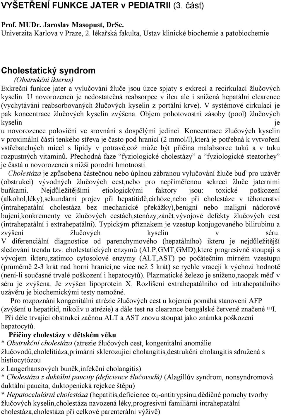 kyselin. U novorozenců je nedostatečná reabsorpce v ileu ale i snížená hepatální clearence (vychytávání reabsorbovaných žlučových kyselin z portální krve).