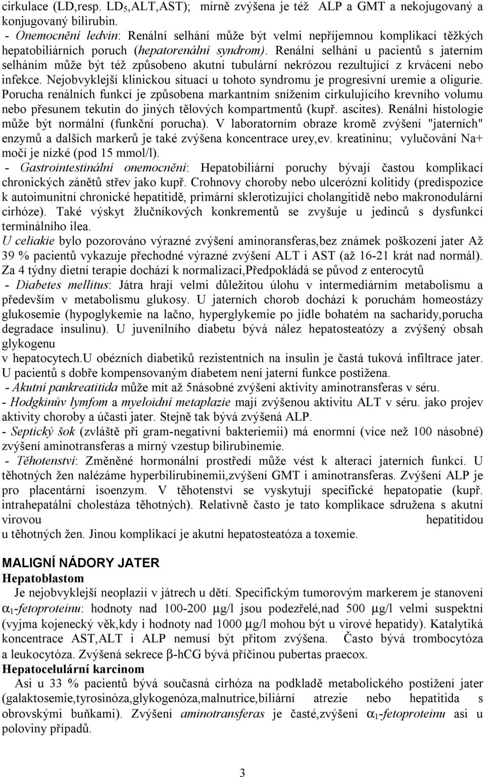 Renální selhání u pacientů s jaterním selháním může být též způsobeno akutní tubulární nekrózou rezultující z krvácení nebo infekce.